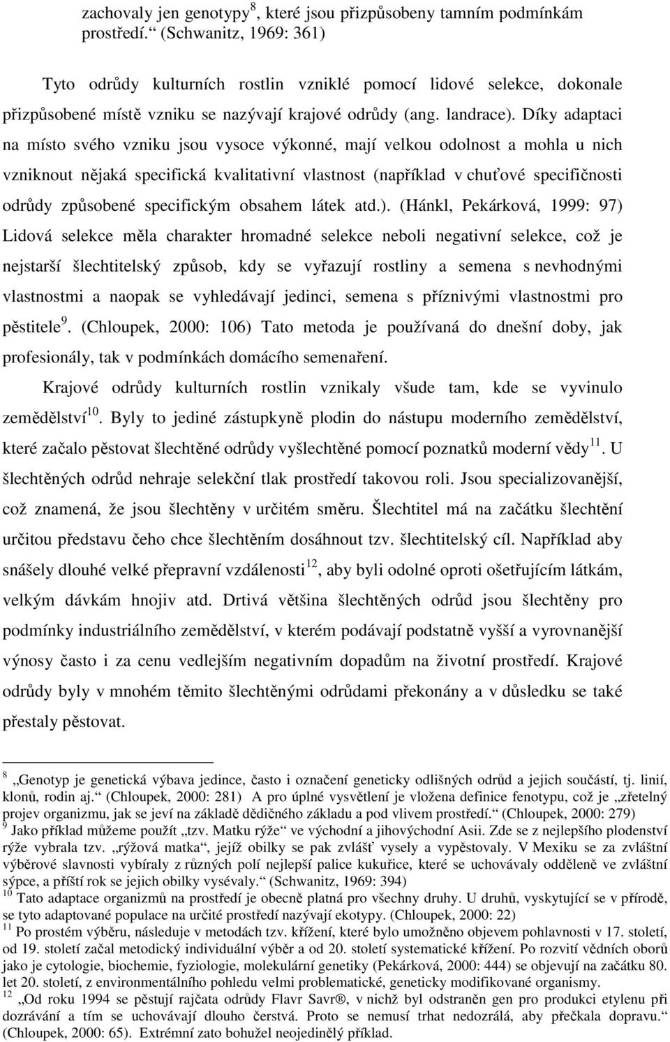 Díky adaptaci na místo svého vzniku jsou vysoce výkonné, mají velkou odolnost a mohla u nich vzniknout nějaká specifická kvalitativní vlastnost (například v chuťové specifičnosti odrůdy způsobené