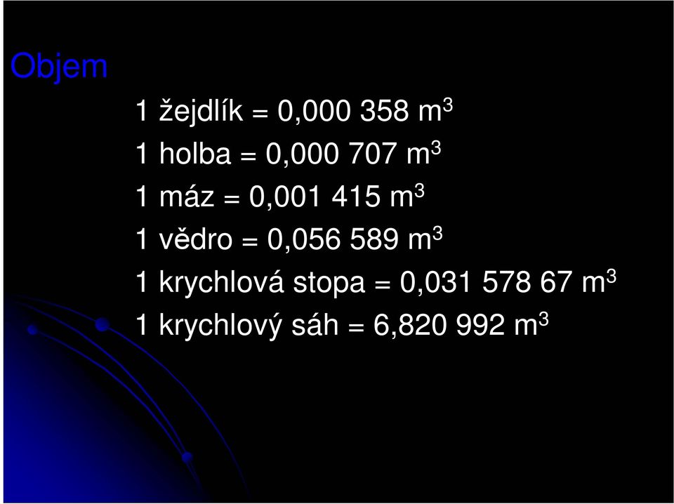 vědro = 0,056 589 m 3 1 krychlová stopa =