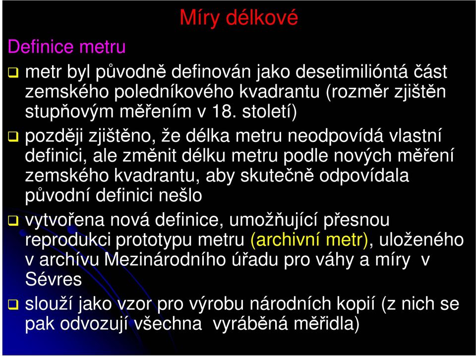 století) později zjištěno, že délka metru neodpovídá vlastní definici, ale změnit délku metru podle nových měření zemského kvadrantu, aby