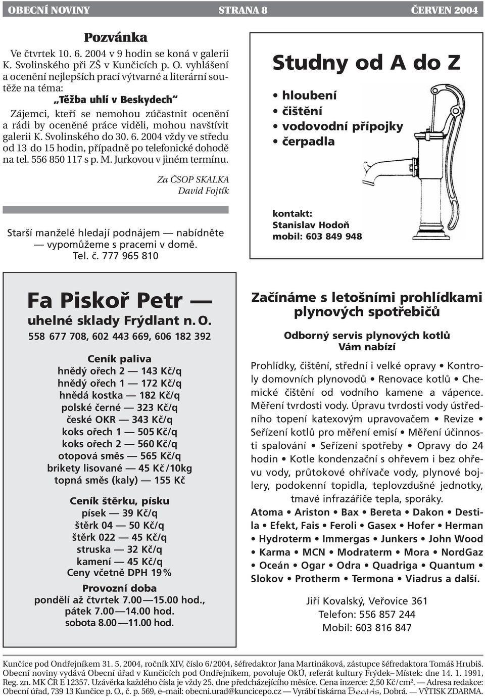 Svolinského do 30. 6. 2004 vždy ve středu od 13 do 15 hodin, případně po telefonické dohodě na tel. 556 850 117 s p. M. Jurkovou v jiném termínu.
