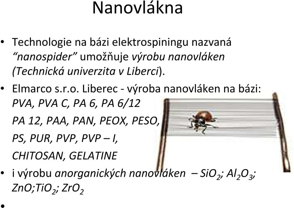nanovláken na bázi: PVA, PVA C, PA 6, PA 6/12 PA 12, PAA, PAN, PEOX, PESO, PS, PUR,