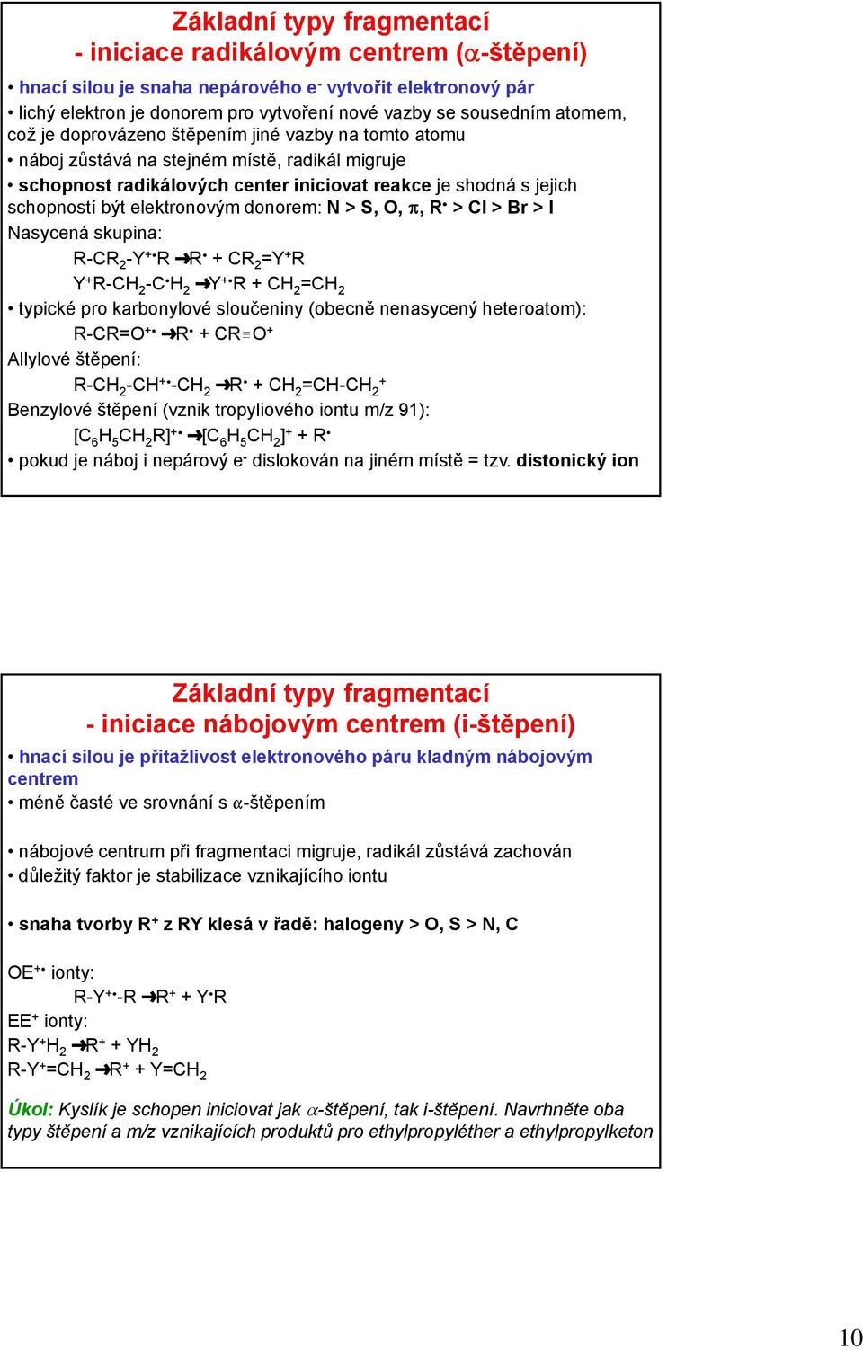 elektronovým donorem: N > S, O, B, R C > Cl > Br > I Nasycená skupina: R-CR 2 -Y +C R ºR C + CR 2 =Y + R Y + R-CH 2 -C C H 2 ºY +C R + CH 2 =CH 2 typické pro karbonylové sloučeniny (obecně nenasycený