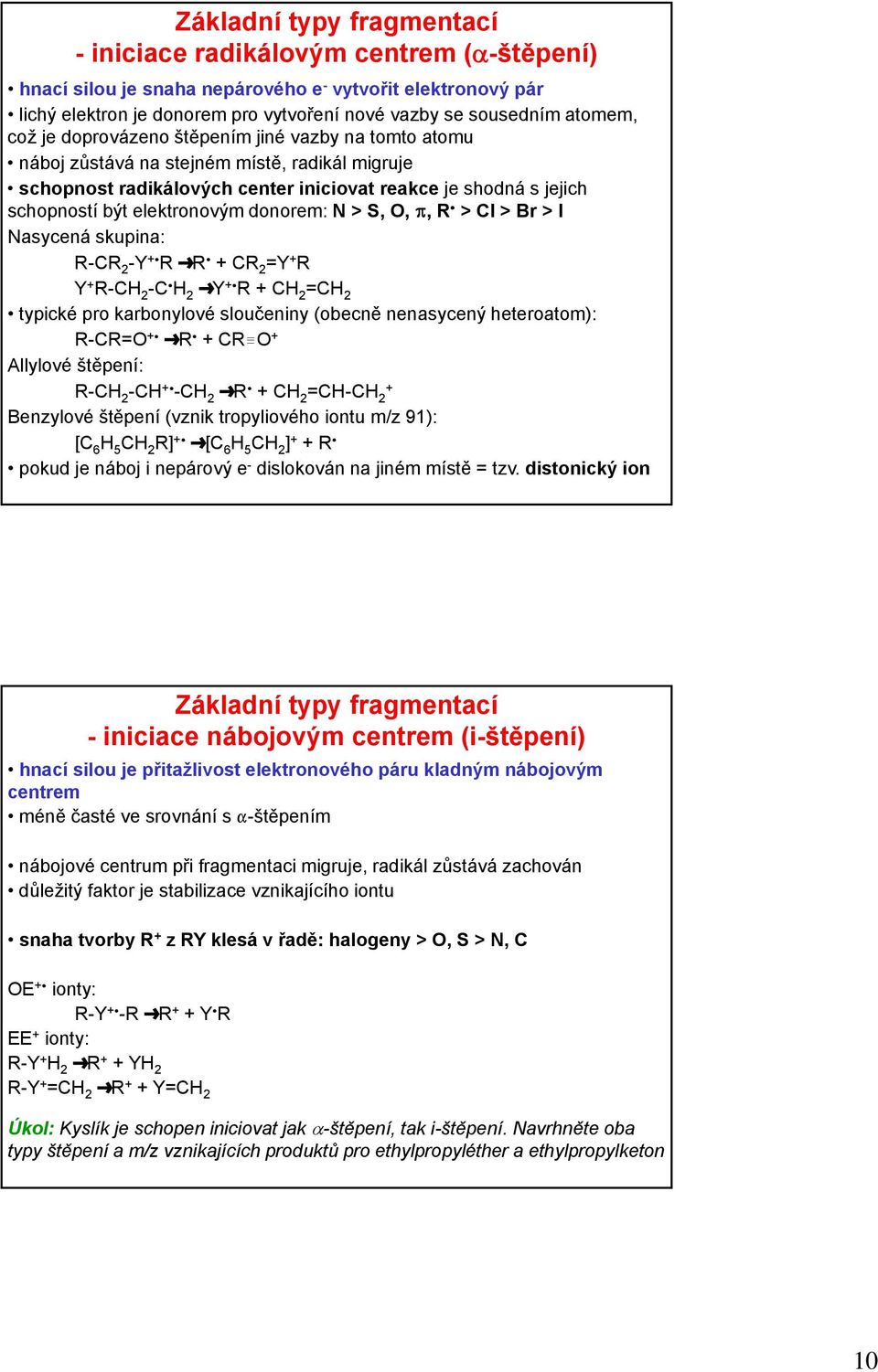 elektronovým donorem: N > S, O, B, R C > Cl > Br > I Nasycená skupina: R-CR 2 -Y +C R ºR C + CR 2 =Y + R Y + R-CH 2 -C C H 2 ºY +C R + CH 2 =CH 2 typické pro karbonylové sloučeniny (obecně nenasycený