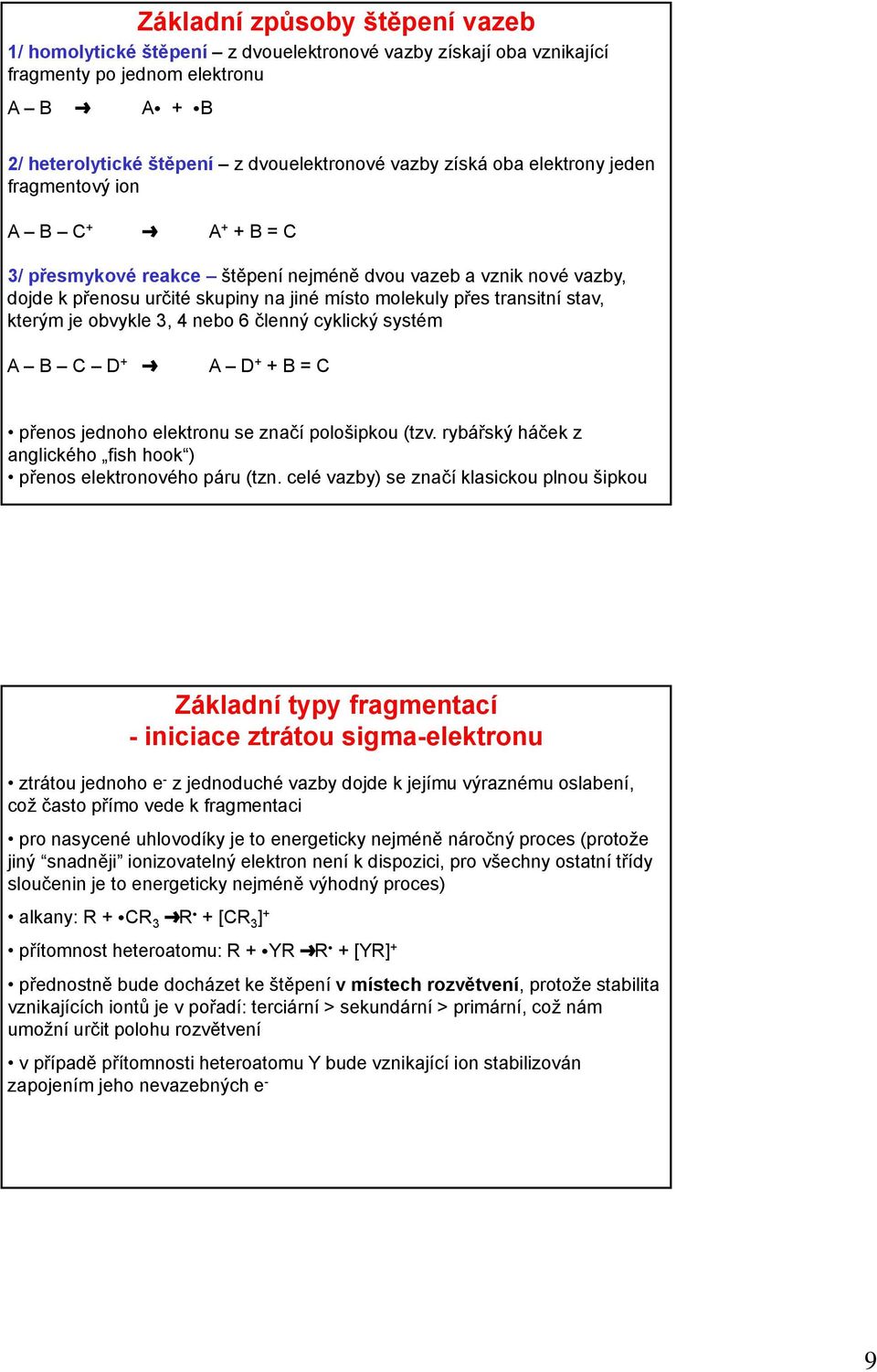 stav, kterým je obvykle 3, 4 nebo 6 členný cyklický systém A B C D + º A D + + B = C přenos jednoho elektronu se značí pološipkou (tzv.