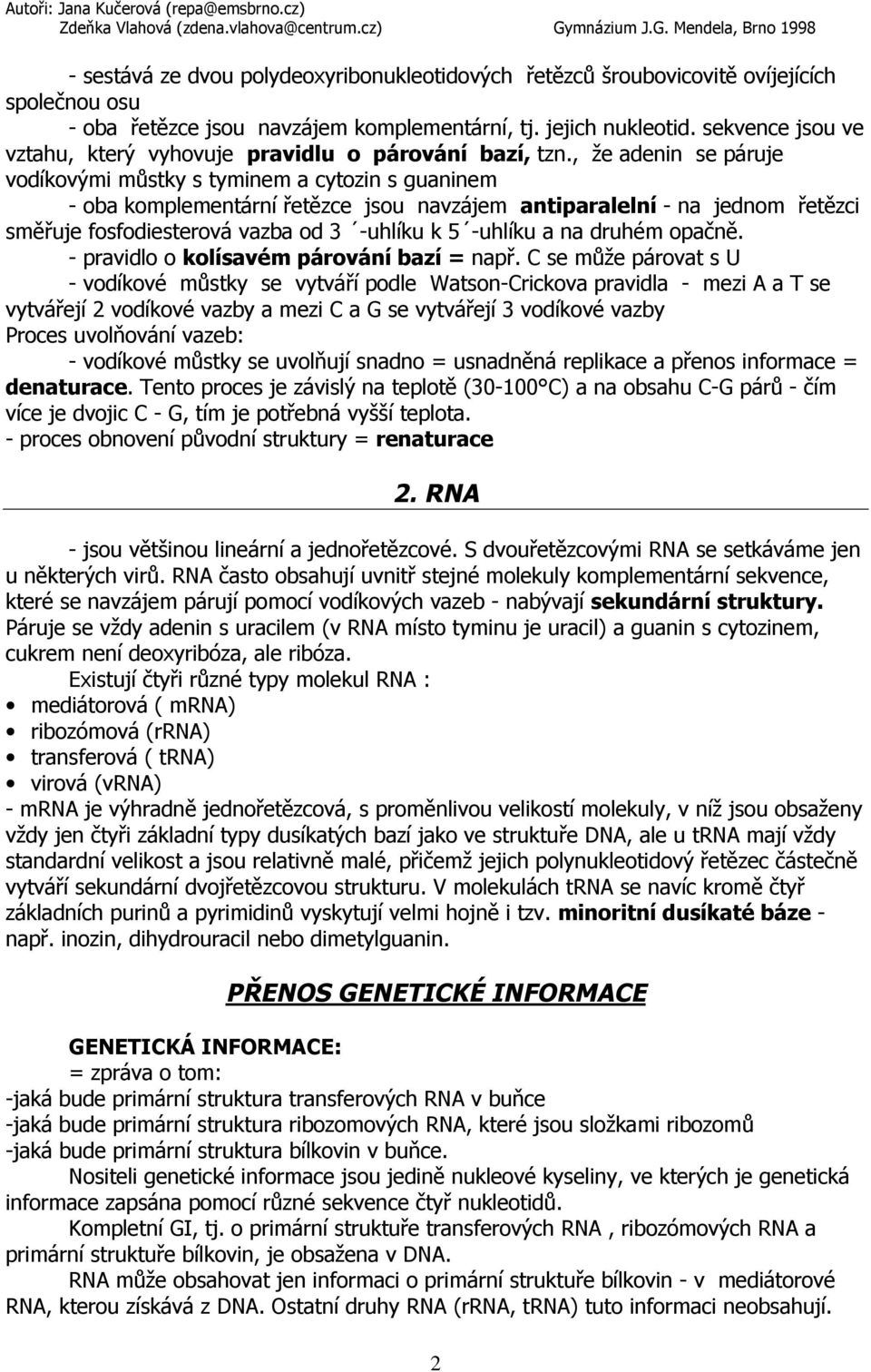 , že adenin se páruje vodíkovými můstky s tyminem a cytozin s guaninem - oba komplementární řetězce jsou navzájem antiparalelní - na jednom řetězci směřuje fosfodiesterová vazba od 3 -uhlíku k 5