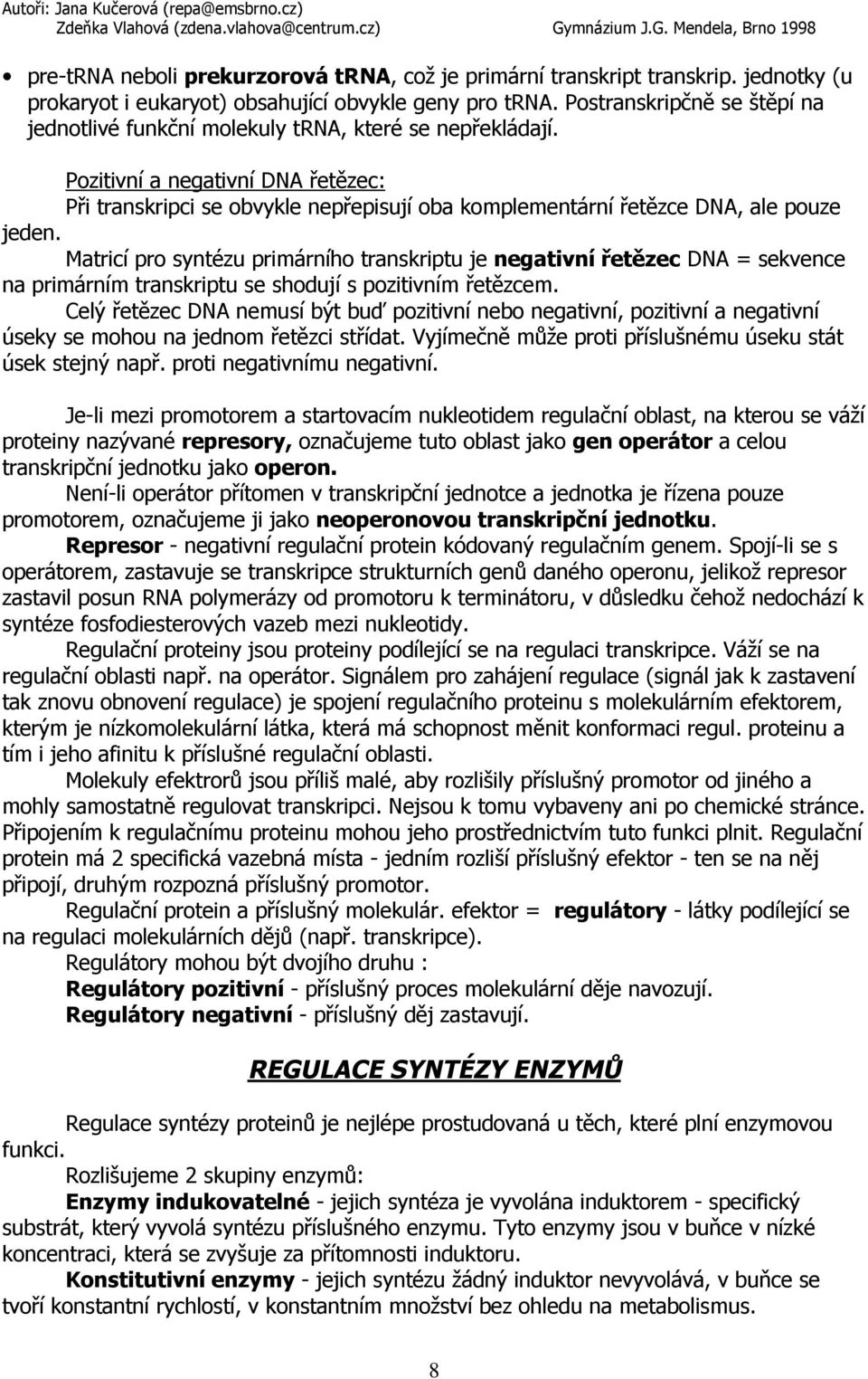 Pozitivní a negativní DNA řetězec: Při transkripci se obvykle nepřepisují oba komplementární řetězce DNA, ale pouze jeden.