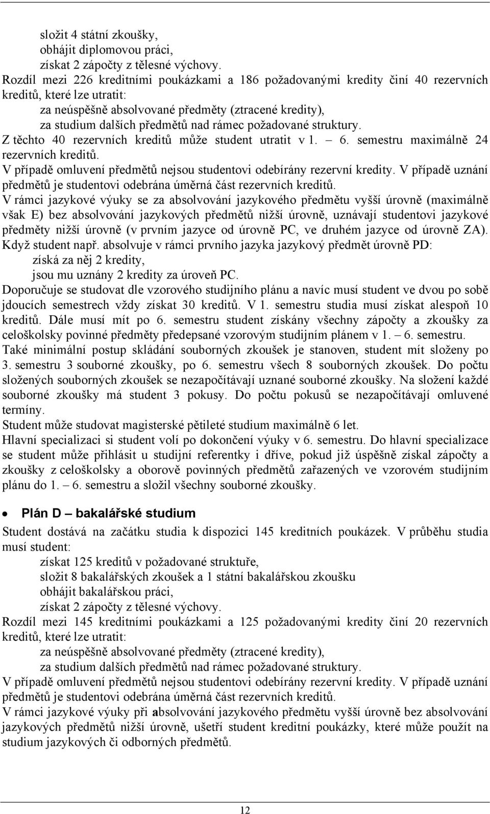 rámec požadované struktury. Z těchto 40 rezervních kreditů může student utratit v 1. 6. semestru maximálně 24 rezervních kreditů.