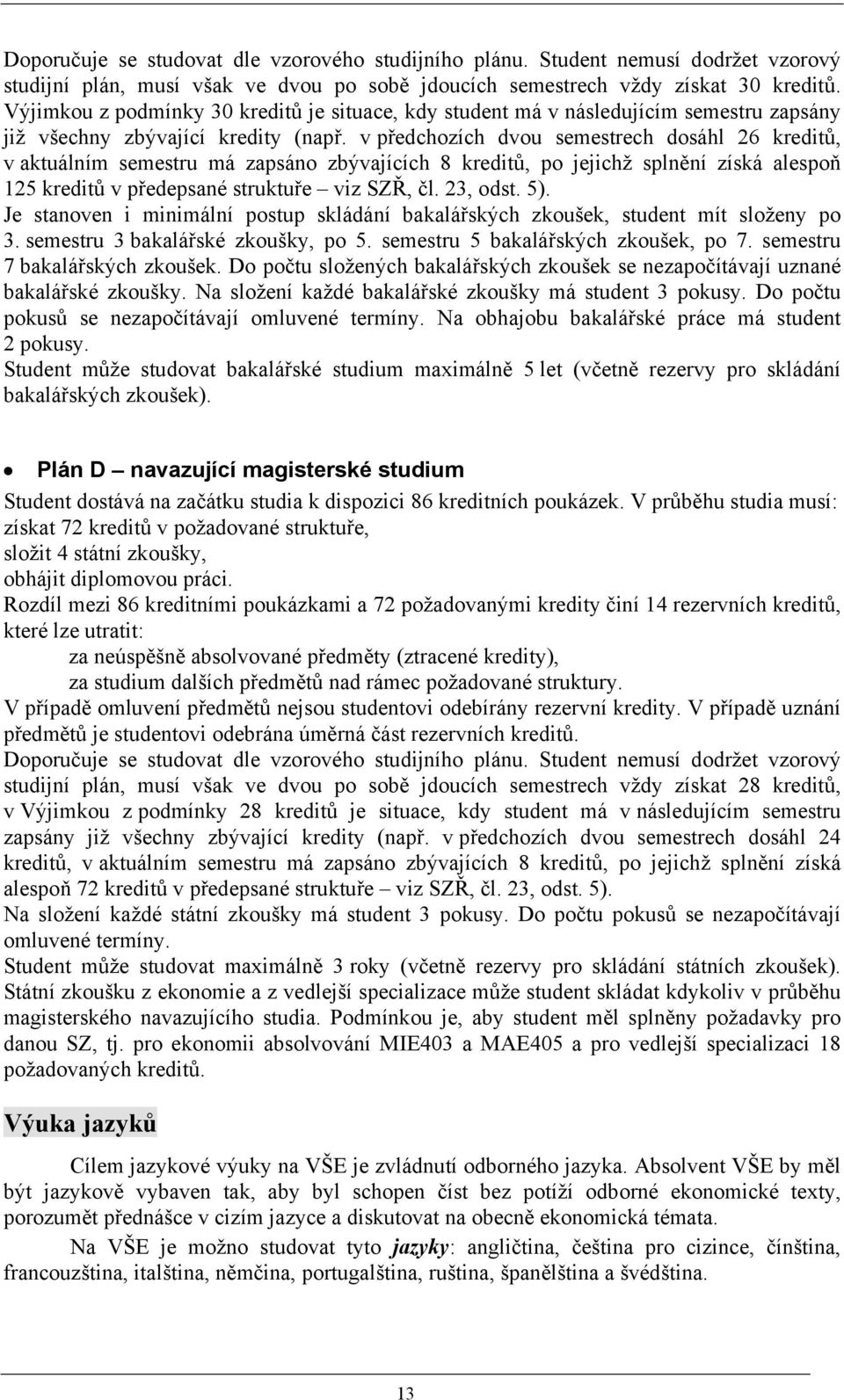 v předchozích dvou semestrech dosáhl 26 kreditů, v aktuálním semestru má zapsáno zbývajících 8 kreditů, po jejichž splnění získá alespoň 125 kreditů v předepsané struktuře viz SZŘ, čl. 23, odst. 5).