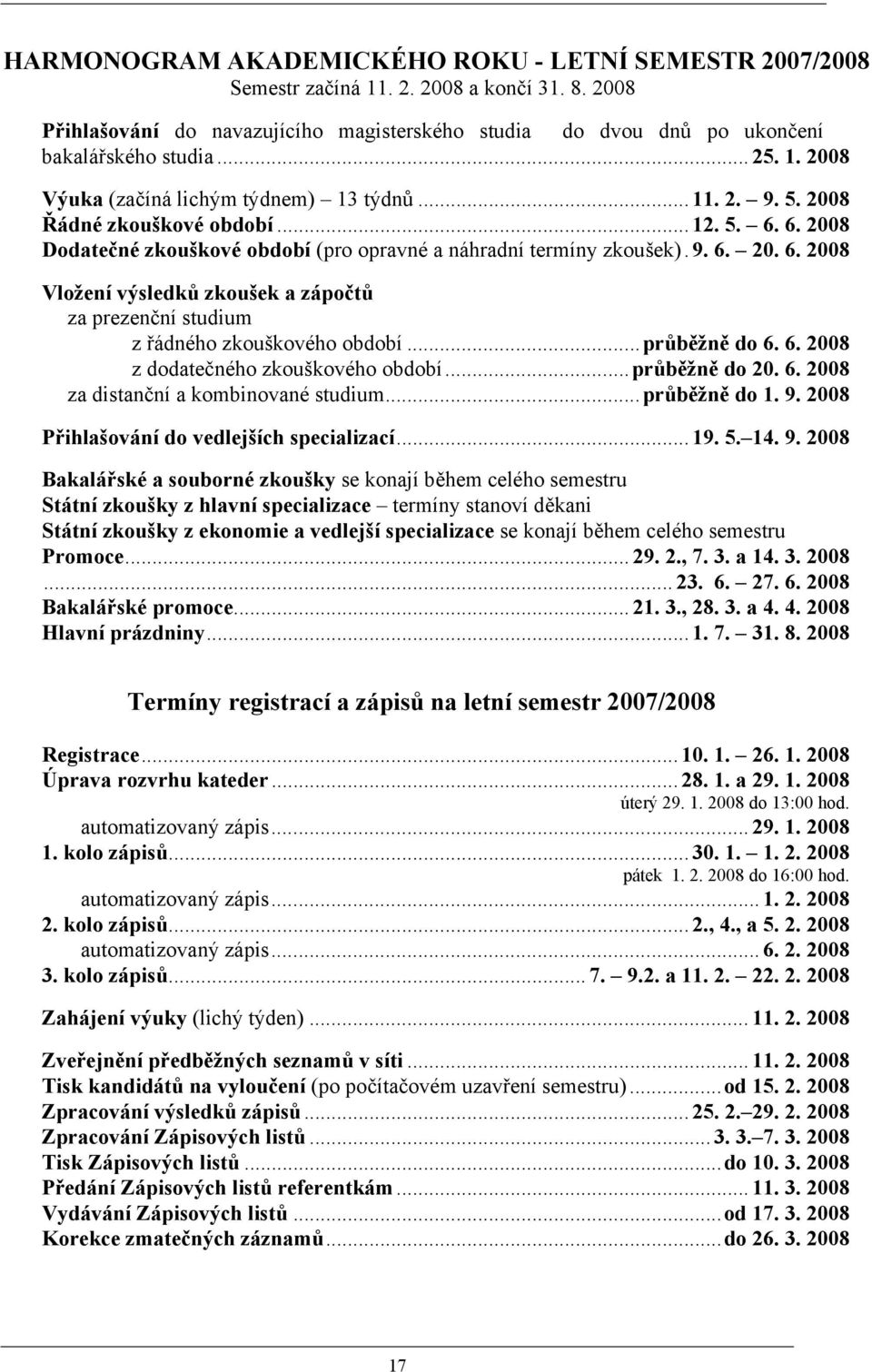 ..průběžně do 6. 6. 2008 z dodatečného zkouškového období...průběžně do 20. 6. 2008 za distanční a kombinované studium...průběžně do 1. 9.