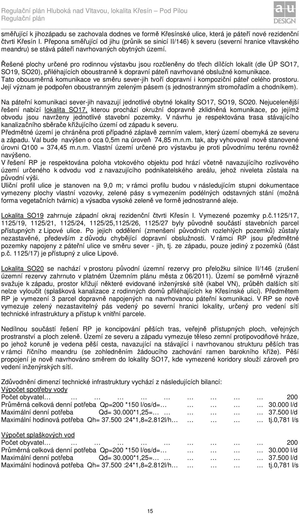 Řešené plochy určené pro rodinnou výstavbu jsou rozčleněny do třech dílčích lokalit (dle ÚP SO17, SO19, SO20), přiléhajících oboustranně k dopravní páteři navrhované obslužné komunikace.