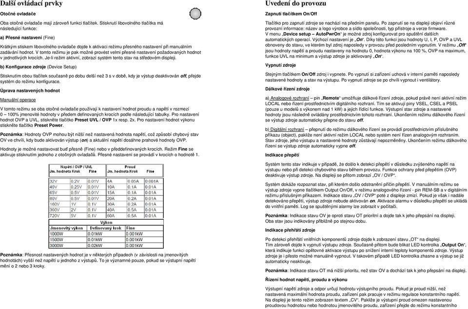 V tomto režimu je pak možné provést velmi přesné nastavení požadovaných hodnot v jednotlivých krocích. Je-li režim aktivní, zobrazí systém tento stav na středovém displeji.