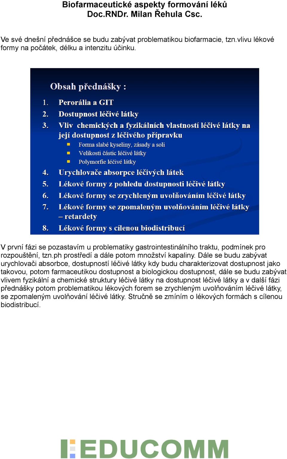 Dále se budu zabývat urychlovači absorbce, dostupností léčivé látky kdy budu charakterizovat dostupnost jako takovou, potom farmaceutikou dostupnost a biologickou dostupnost, dále se budu zabývat