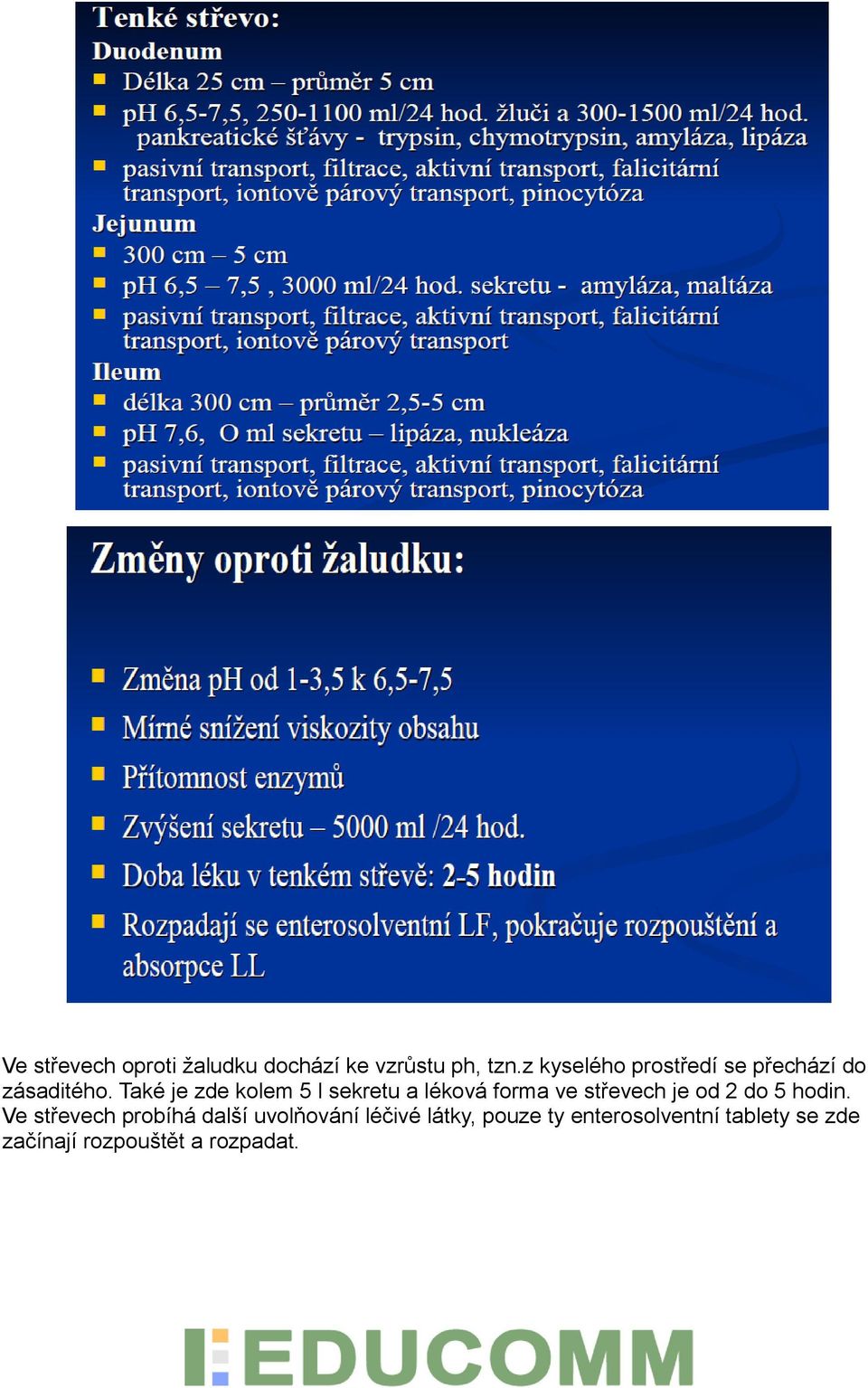 Také je zde kolem 5 l sekretu a léková forma ve střevech je od 2 do 5 hodin.