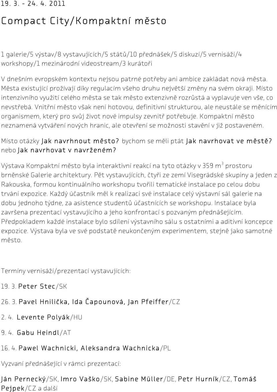 patrné potřeby ani ambice zakládat nová města. Města existující prožívají díky regulacím všeho druhu největší změny na svém okraji.