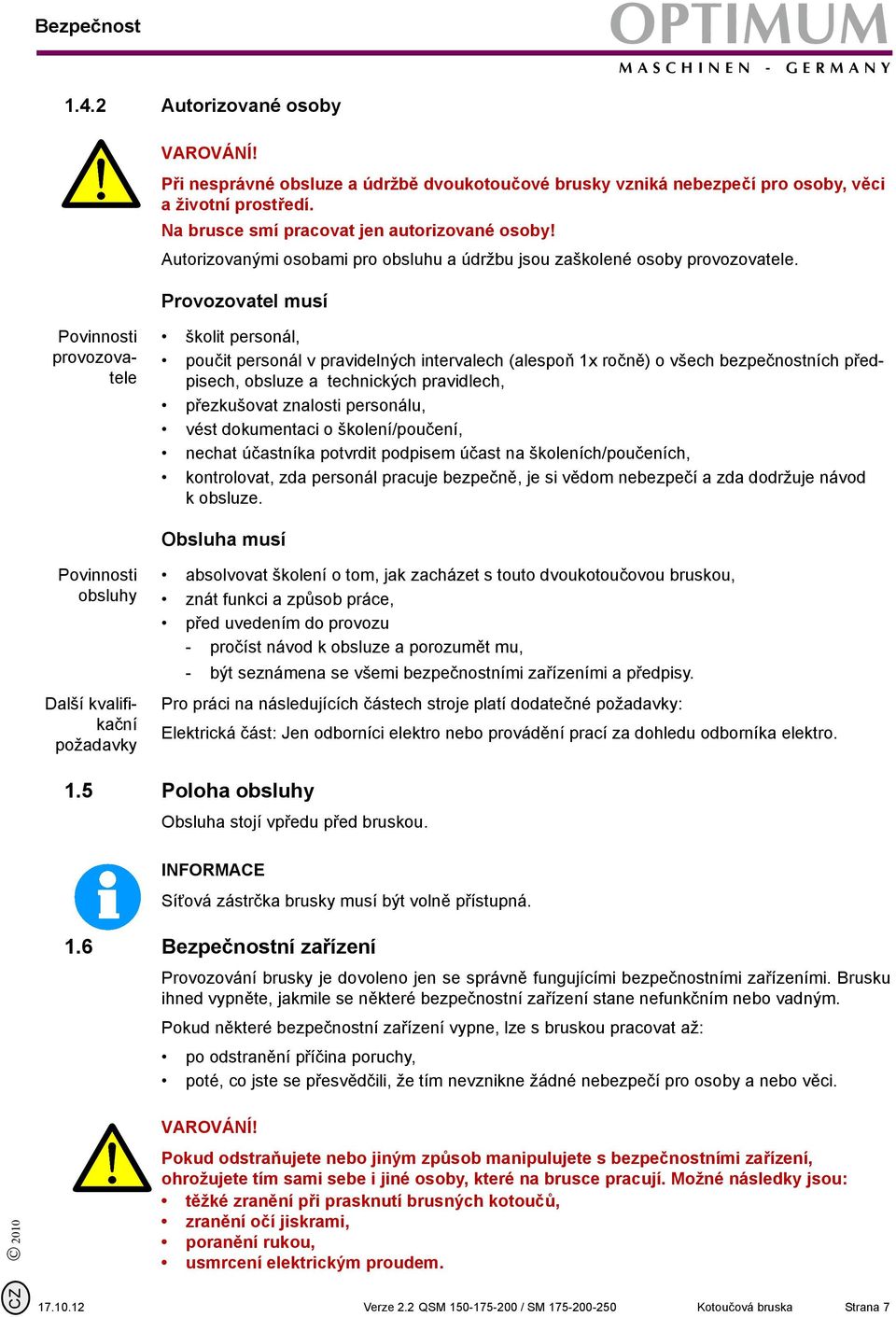 Provozovatel musí Povinnosti provozovatele školit personál, poučit personál v pravidelných intervalech (alespoň x ročně) o všech bezpečnostních předpisech, obsluze a technických pravidlech,
