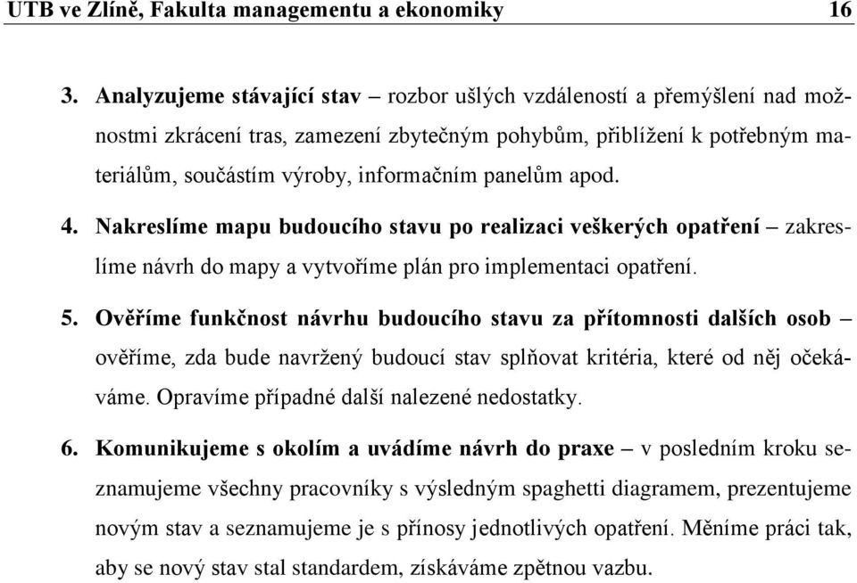 apod. 4. Nakreslíme mapu budoucího stavu po realizaci veškerých opatření zakreslíme návrh do mapy a vytvoříme plán pro implementaci opatření. 5.