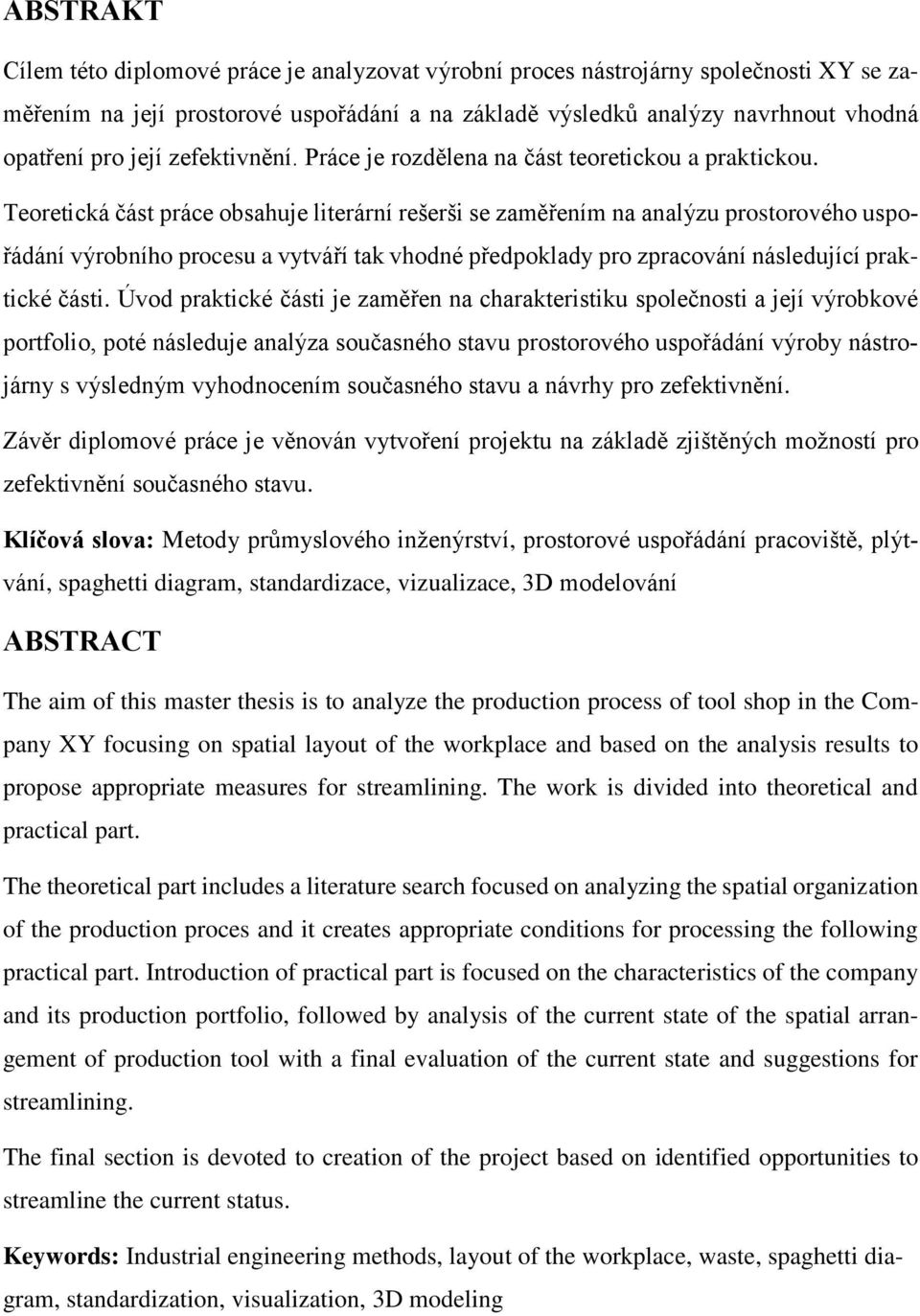 Teoretická část práce obsahuje literární rešerši se zaměřením na analýzu prostorového uspořádání výrobního procesu a vytváří tak vhodné předpoklady pro zpracování následující praktické části.