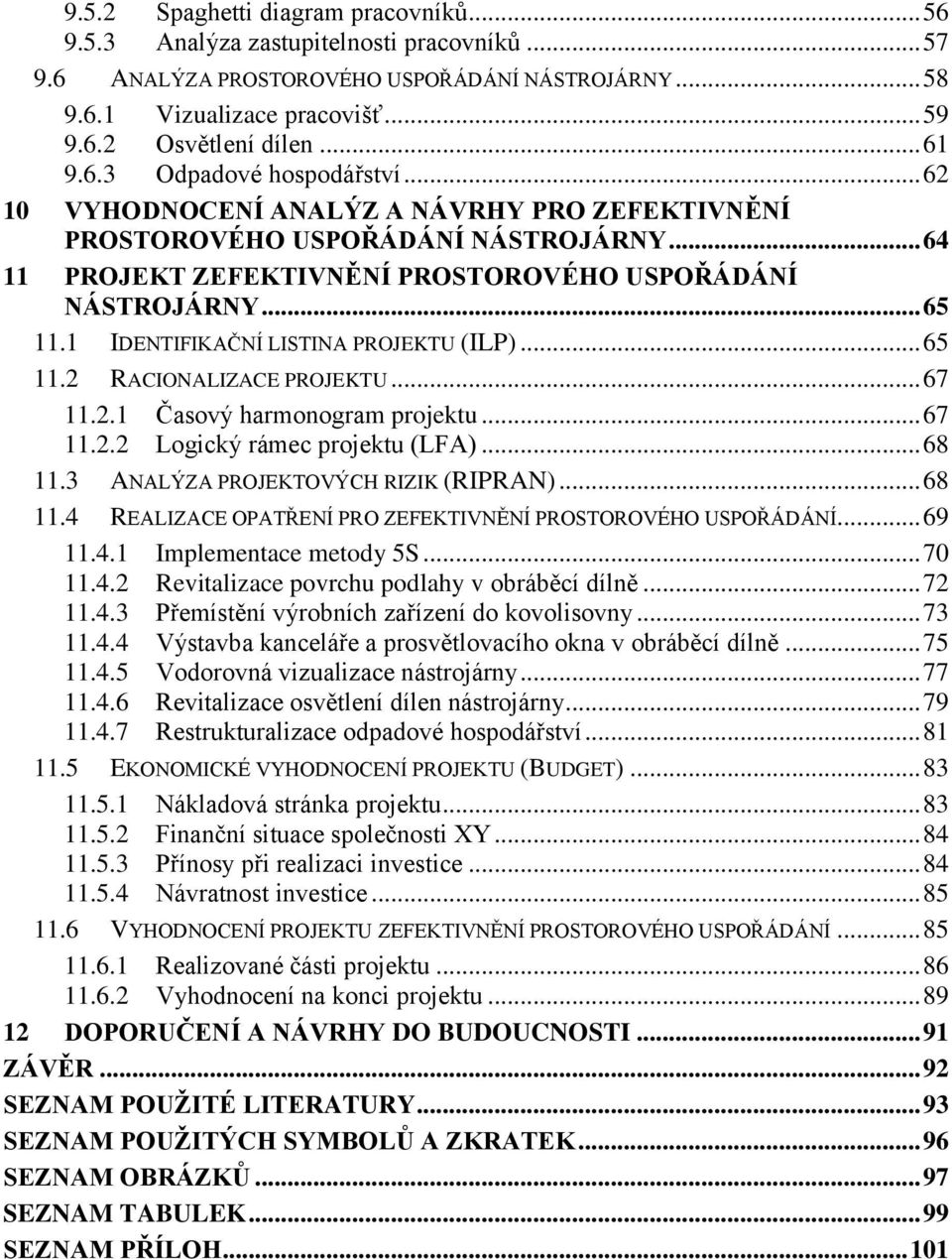 1 IDENTIFIKAČNÍ LISTINA PROJEKTU (ILP)... 65 11.2 RACIONALIZACE PROJEKTU... 67 11.2.1 Časový harmonogram projektu... 67 11.2.2 Logický rámec projektu (LFA)... 68 11.