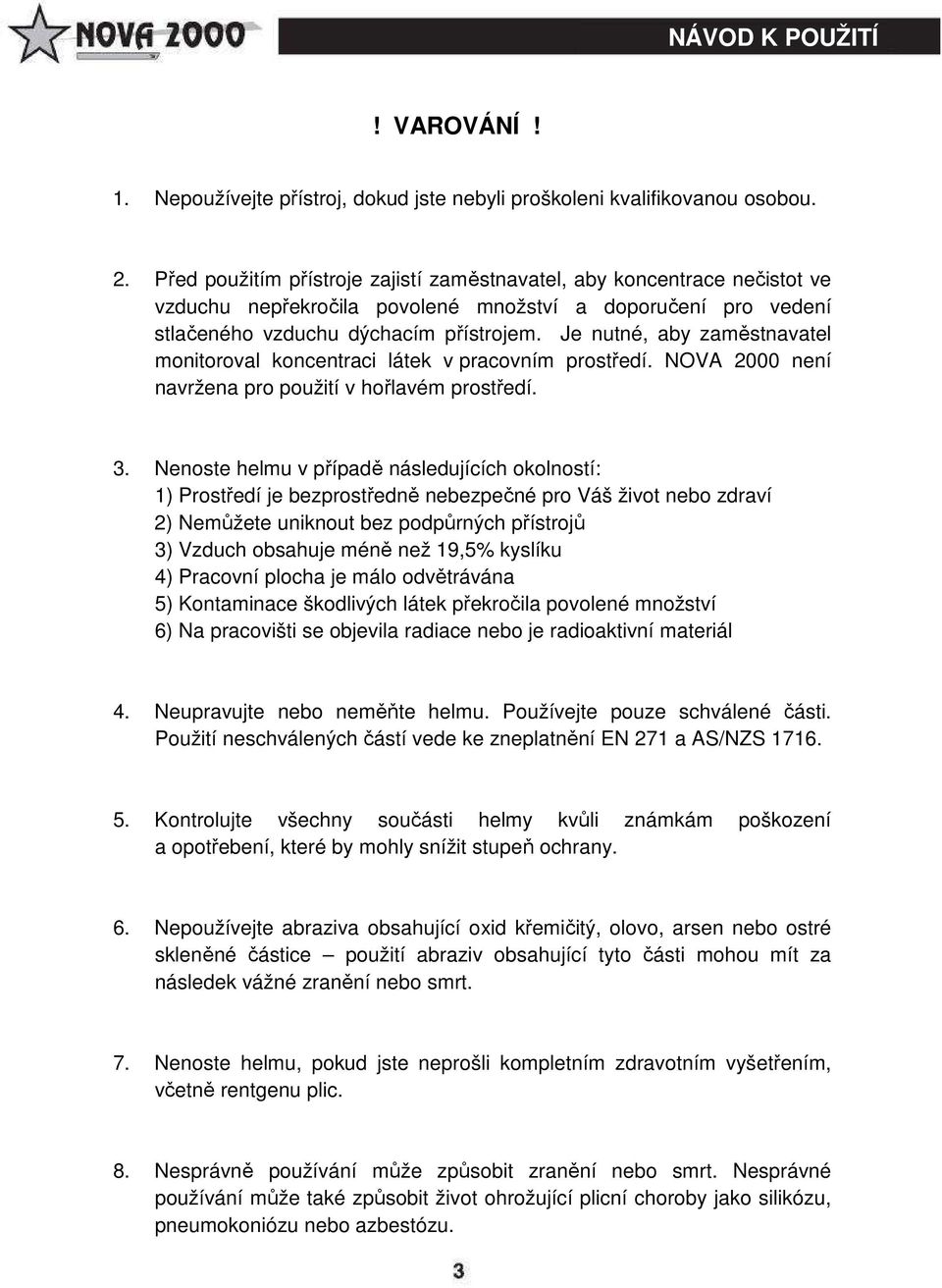 Je nutné, aby zaměstnavatel monitoroval koncentraci látek v pracovním prostředí. NOVA 2000 není navržena pro použití v hořlavém prostředí. 3.