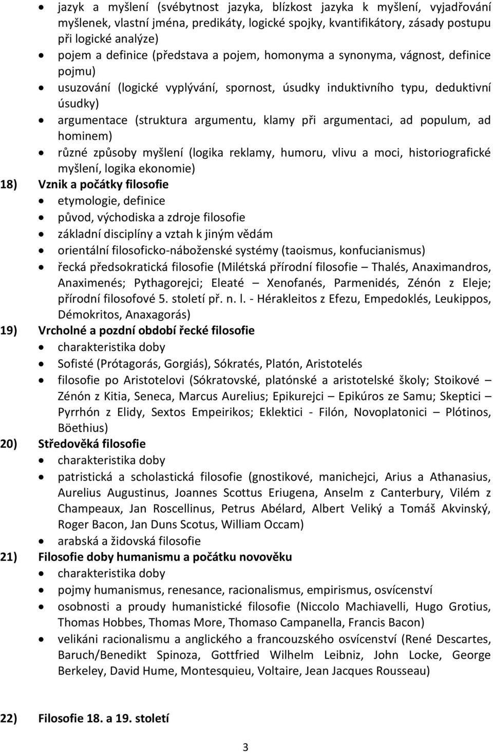 argumentaci, ad populum, ad hominem) různé způsoby myšlení (logika reklamy, humoru, vlivu a moci, historiografické myšlení, logika ekonomie) 18) Vznik a počátky filosofie etymologie, definice původ,