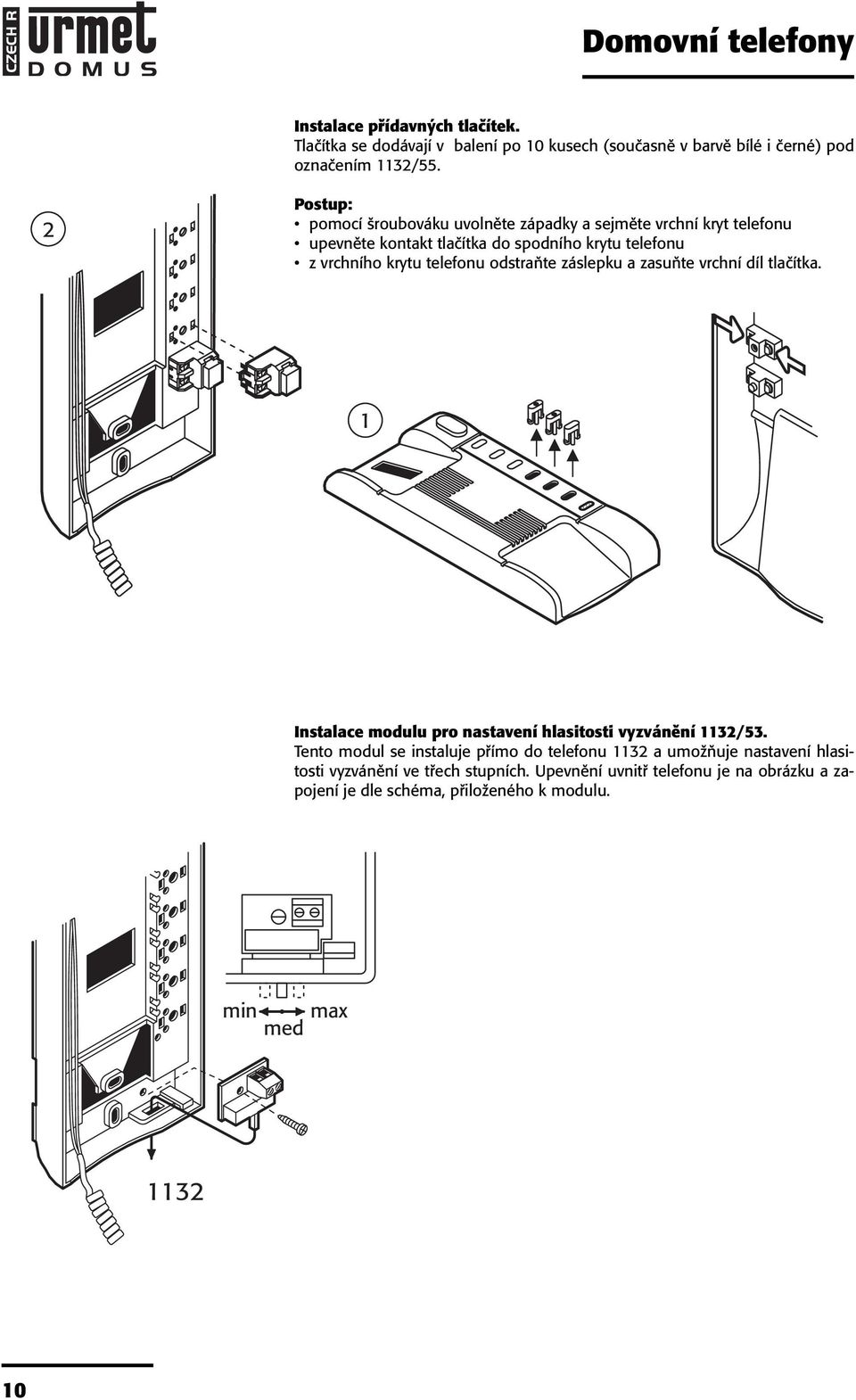 telefonu odstraňte záslepku a zasuňte vrchní díl tlačítka. 1 Instalace modulu pro nastavení hlasitosti vyzvánění 1132/53.