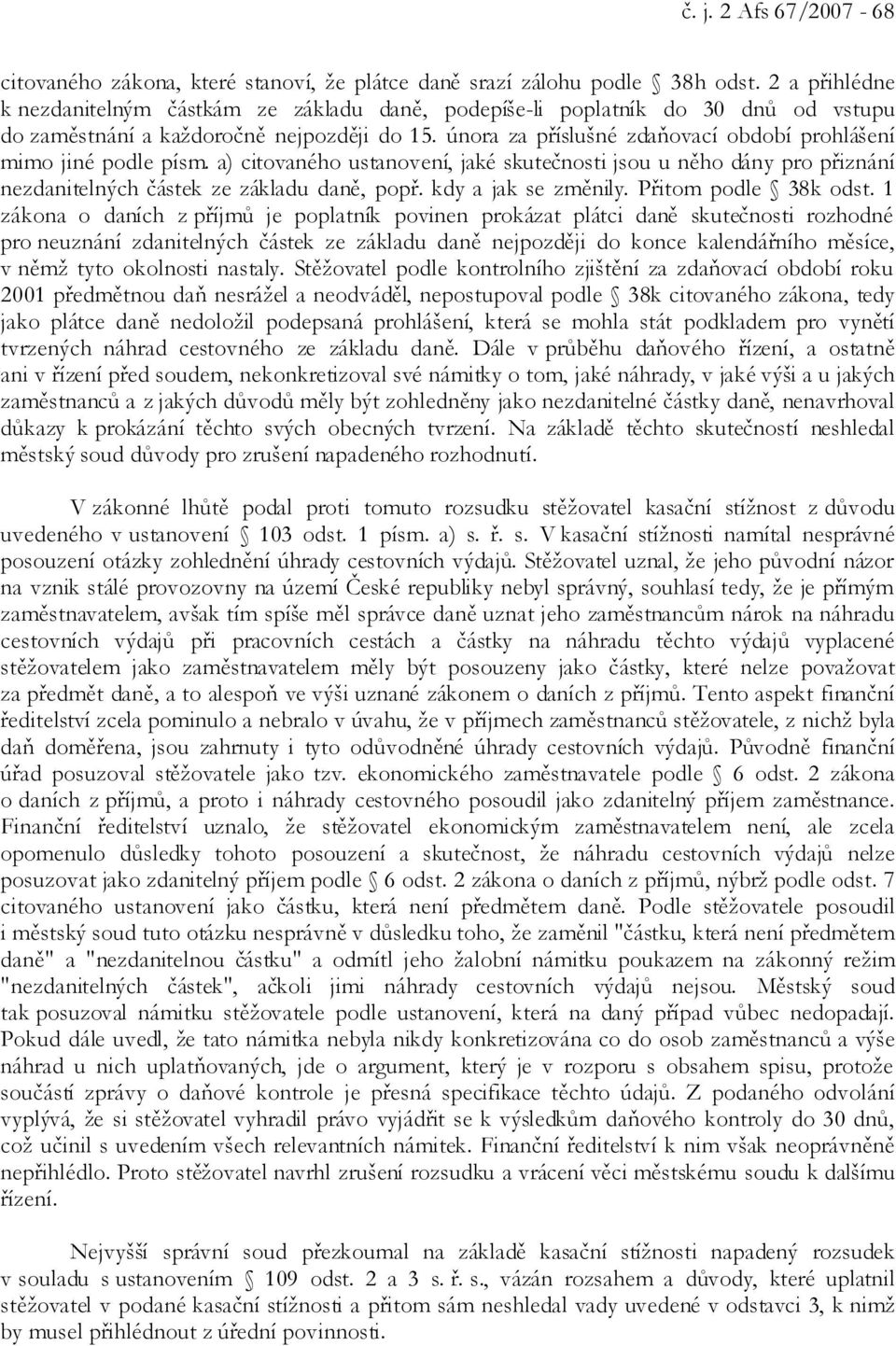 února za příslušné zdaňovací období prohlášení mimo jiné podle písm. a) citovaného ustanovení, jaké skutečnosti jsou u něho dány pro přiznání nezdanitelných částek ze základu daně, popř.