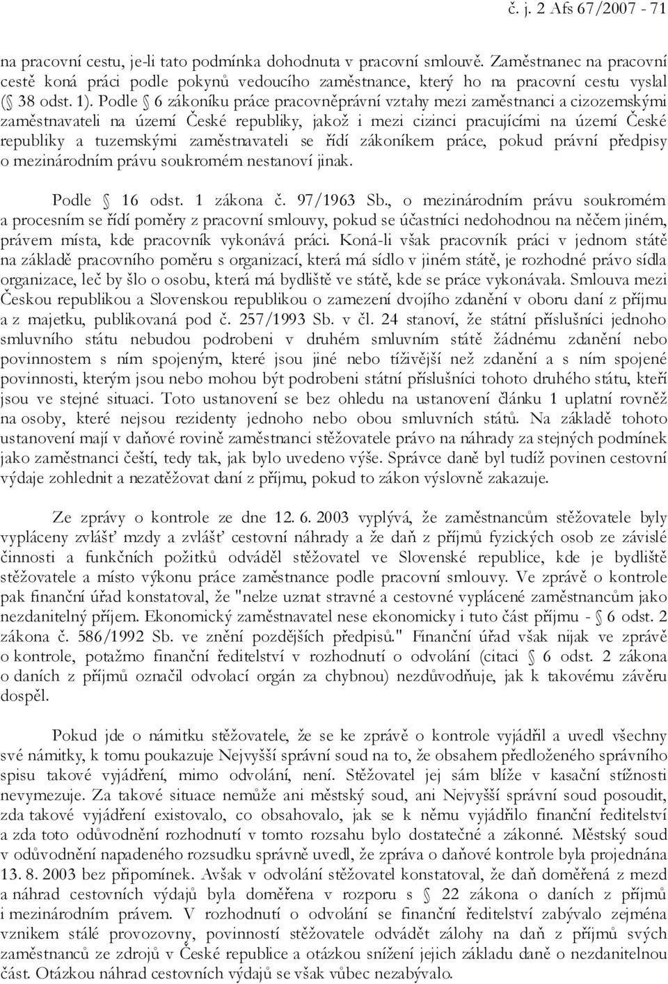 Podle 6 zákoníku práce pracovněprávní vztahy mezi zaměstnanci a cizozemskými zaměstnavateli na území České republiky, jakož i mezi cizinci pracujícími na území České republiky a tuzemskými