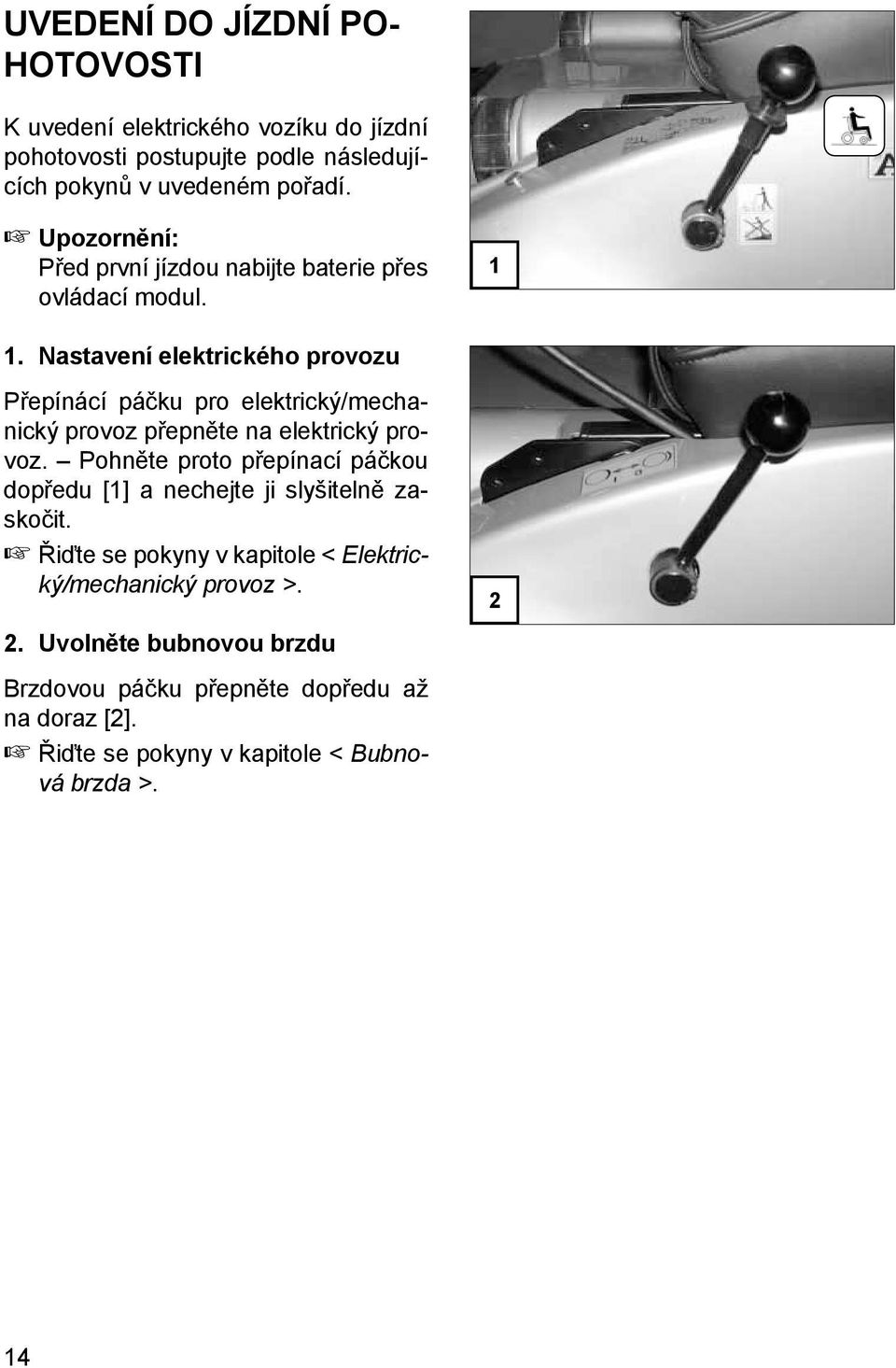 Nastavení elektrického provozu Přepínácí páčku pro elektrický/mechanický provoz přepněte na elektrický provoz.