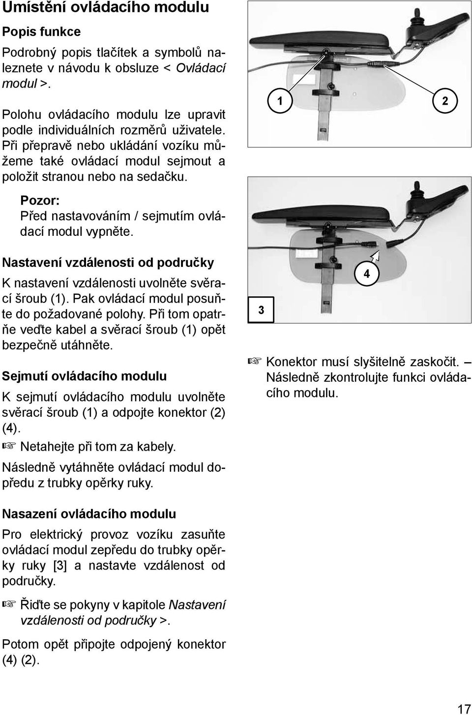 1 2 Nastavení vzdálenosti od područky K nastavení vzdálenosti uvolněte svěrací šroub (1). Pak ovládací modul posuňte do požadované polohy.