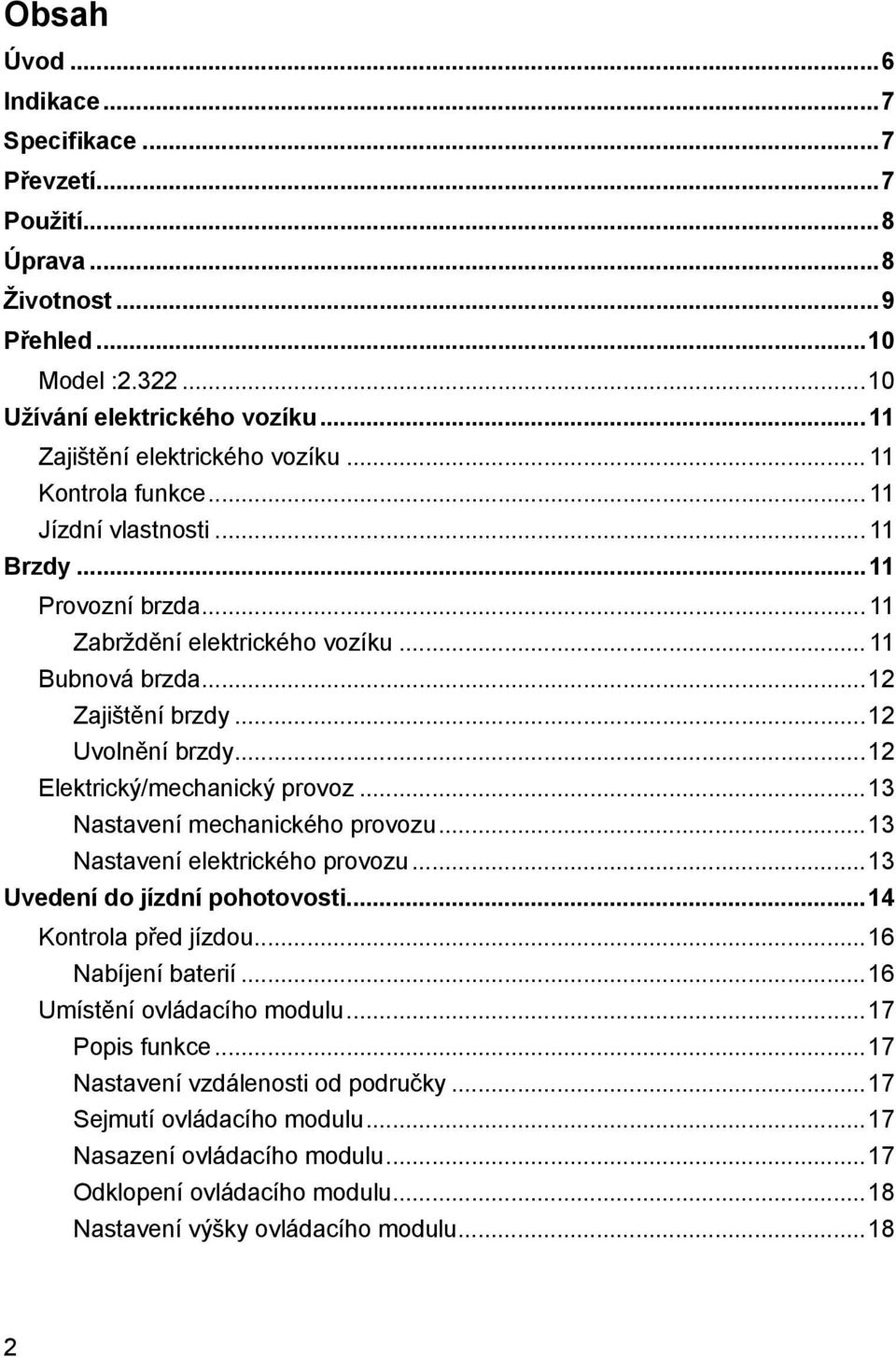 ..12 Elektrický/mechanický provoz...13 Nastavení mechanického provozu...13 Nastavení elektrického provozu...13 Uvedení do jízdní pohotovosti...14 Kontrola před jízdou...16 Nabíjení baterií.