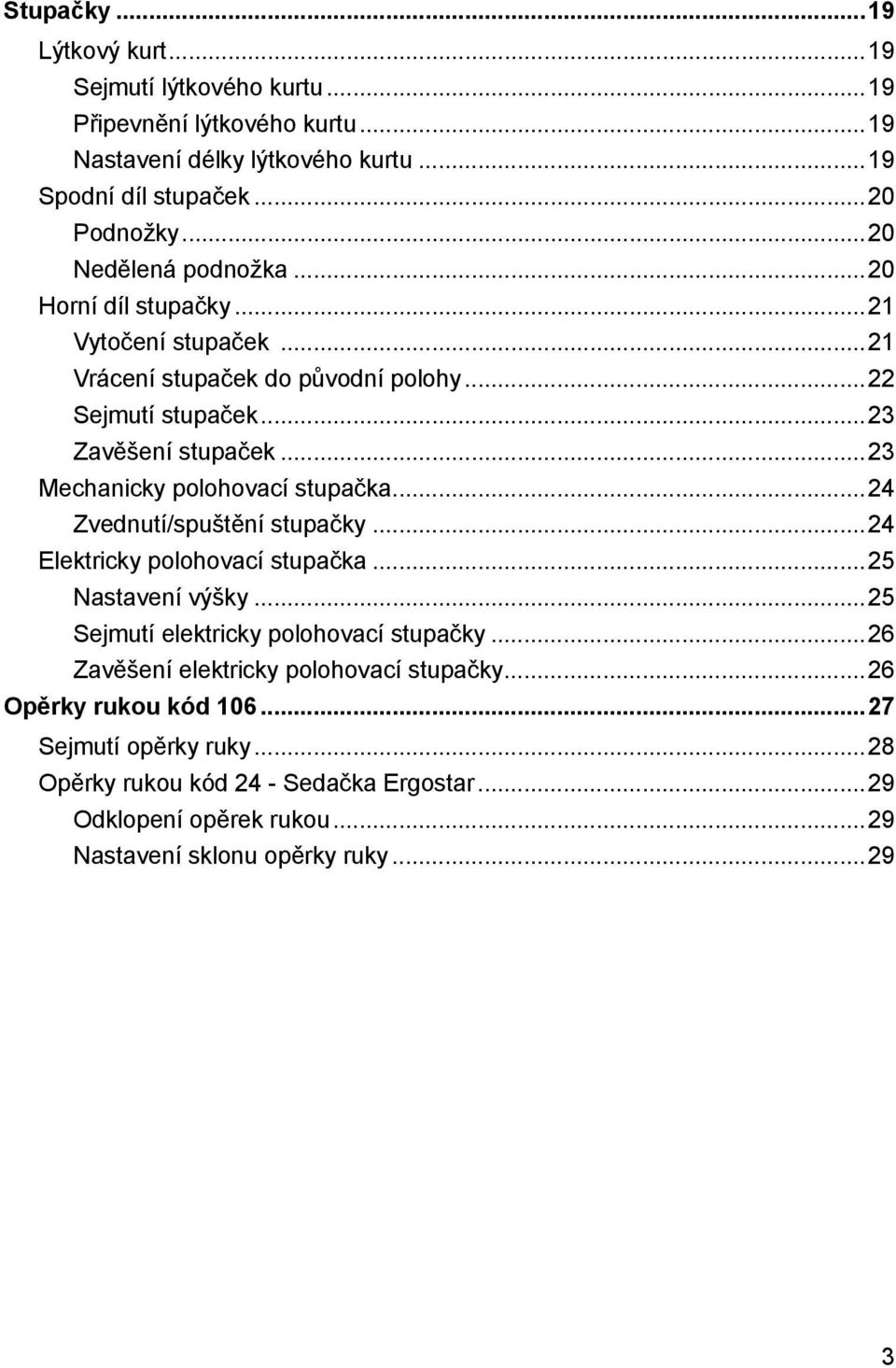 ..23 Mechanicky polohovací stupačka...24 Zvednutí/spuštění stupačky...24 Elektricky polohovací stupačka...25 Nastavení výšky...25 Sejmutí elektricky polohovací stupačky.