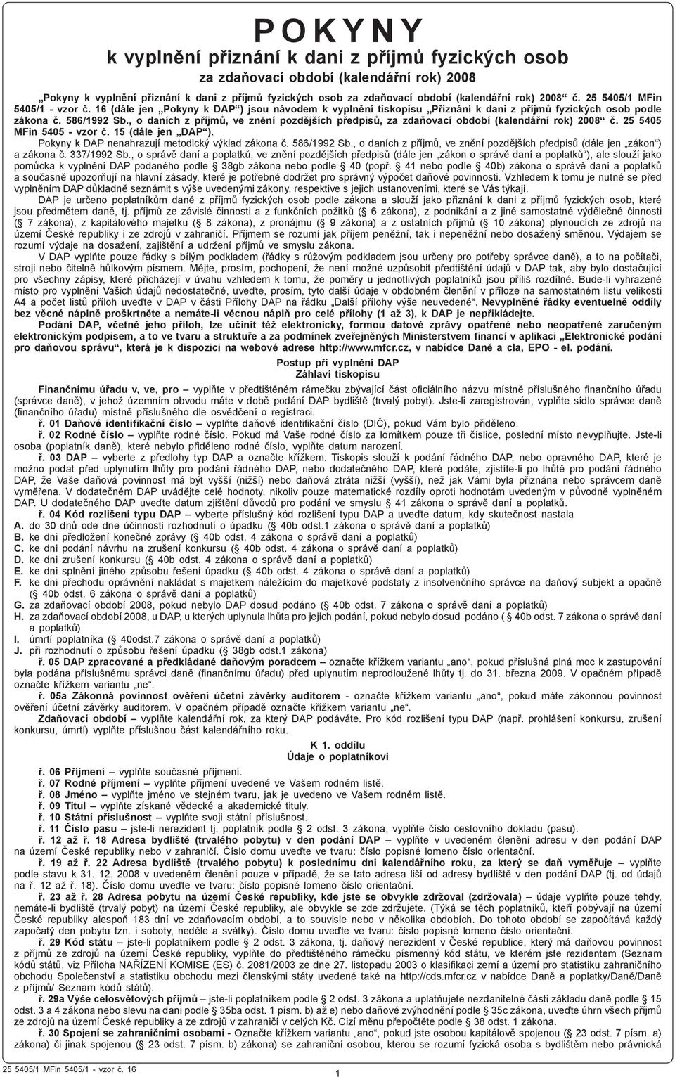 , o daních z příjmů, ve znění pozdějších předpisů, za zdaňovací období (kalendářní rok) 2008 č. 25 5405 MFin 5405 - vzor č. 15 (dále jen DAP ). Pokyny k DAP nenahrazují metodický výklad zákona č.