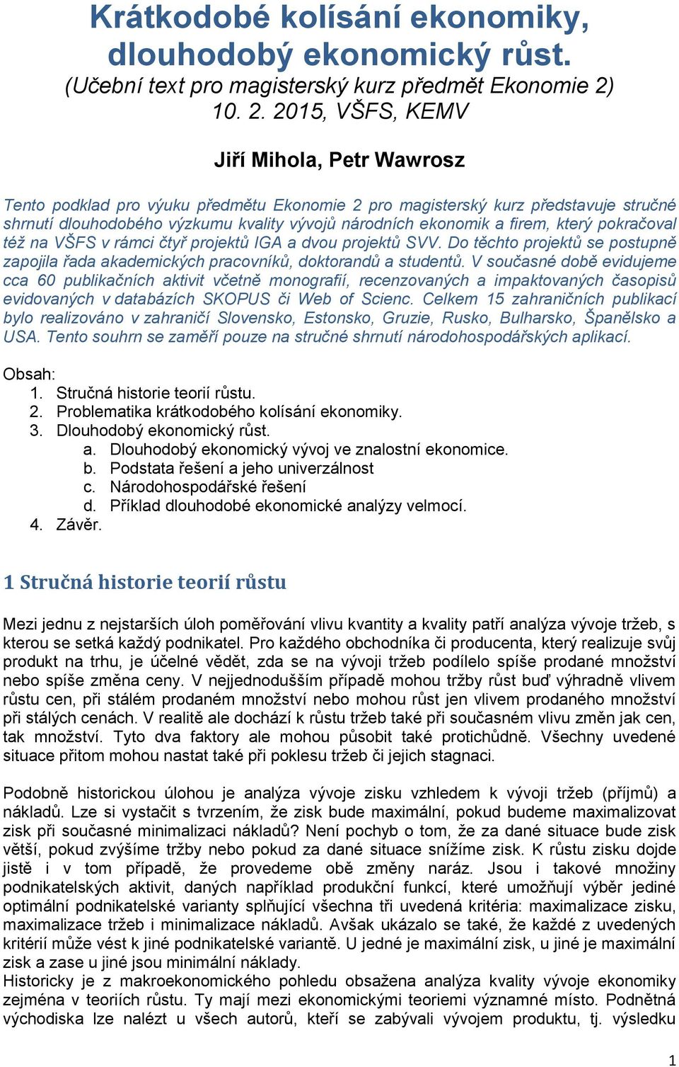 2015, VŠFS, KEMV Jiří Mihola, Petr Wawrosz Tento podklad pro výuku předmětu Ekonomie 2 pro magisterský kurz představuje stručné shrnutí dlouhodobého výzkumu kvality vývojů národních ekonomik a firem,