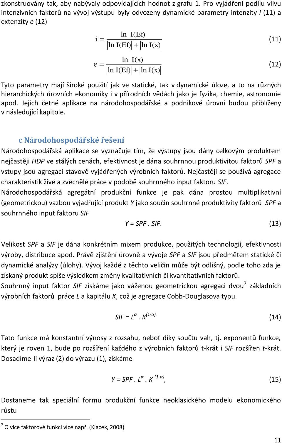 Tyto parametry mají široké použití jak ve statické, tak v dynamické úloze, a to na různých hierarchických úrovních ekonomiky i v přírodních vědách jako je fyzika, chemie, astronomie apod.