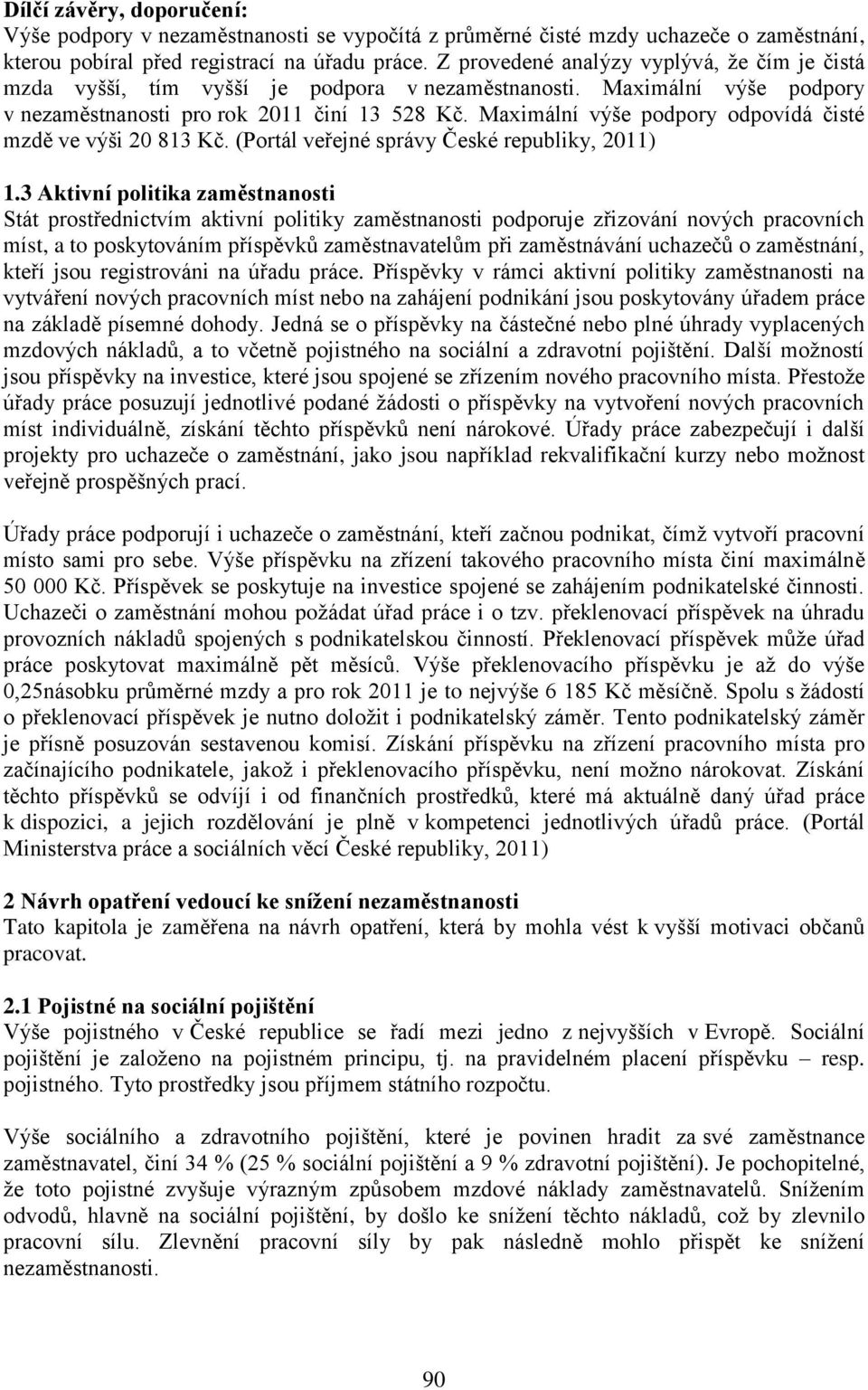 Maximální výše podpory odpovídá čisté mzdě ve výši 20 813 Kč. (Portál veřejné správy České republiky, 2011) 1.