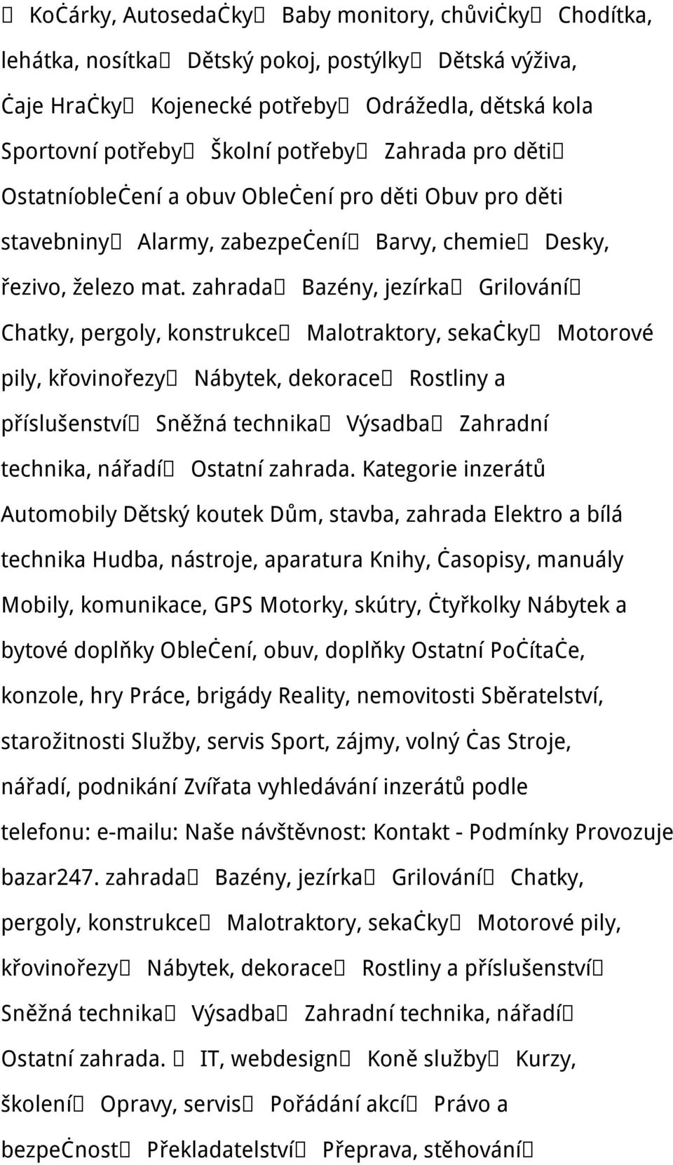 zahrada Bazény, jezírka Grilování Chatky, pergoly, konstrukce Malotraktory, sekačky Motorové pily, křovinořezy Nábytek, dekorace Rostliny a příslušenství Sněžná technika Výsadba Zahradní technika,