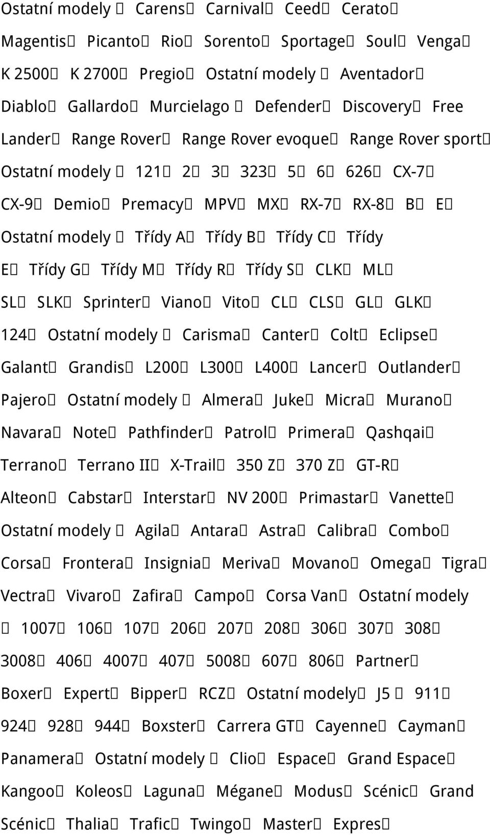 Třídy S CLK ML SL SLK Sprinter Viano Vito CL CLS GL GLK 124 Ostatní modely Carisma Canter Colt Eclipse Galant Grandis L200 L300 L400 Lancer Outlander Pajero Ostatní modely Almera Juke Micra Murano