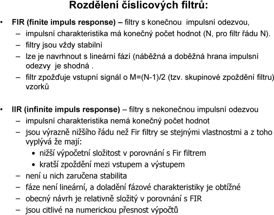 skupiové zpožděí filtru) vzorků IIR (ifiite impuls respose) filtry s ekoečou impulsí odezvou impulsí charakteristika emá koečý počet hodot jsou výrazě ižšího řádu ež Fir filtry se stejými