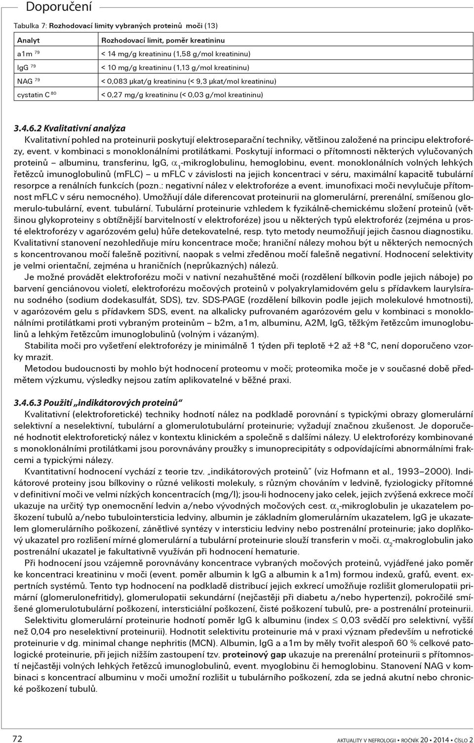2 Kvalitativní analýza Kvalitativní pohled na proteinurii poskytují elektroseparaèní techniky, vìtšinou založené na principu elektroforézy, event. v kombinaci s monoklonálními protilátkami.