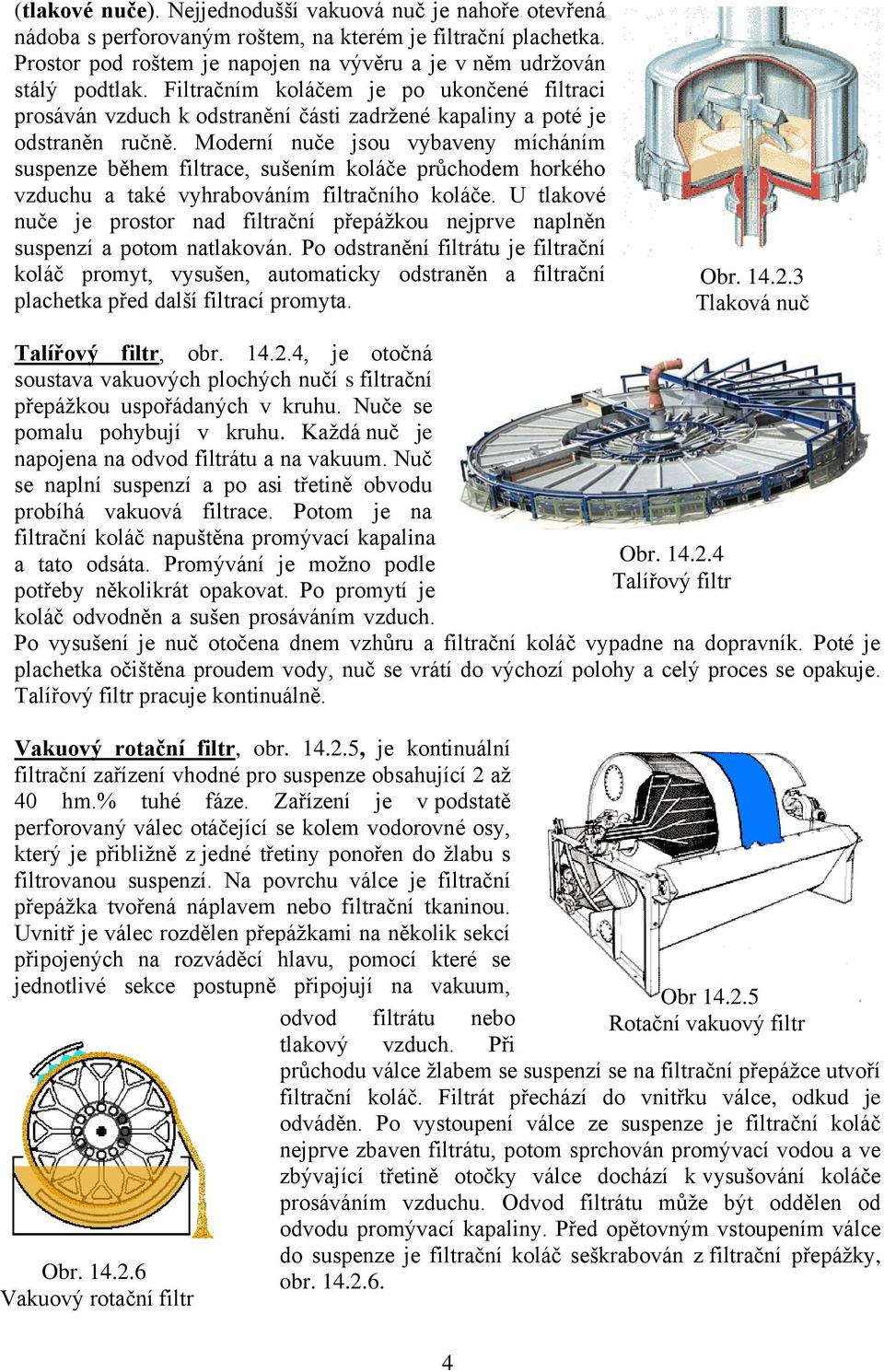 Moderní nuče jsou vybaveny mícháním suspenze během filtrace, sušením koláče průchodem horkého vzduchu a také vyhrabováním filtračního koláče.