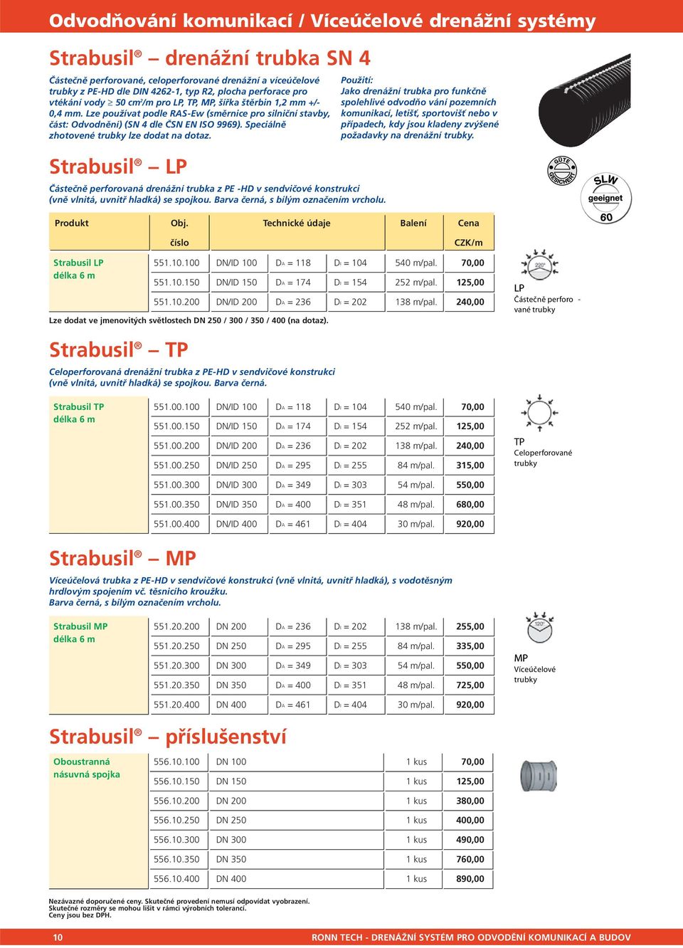 Speciálně zhotovené trubky lze dodat na dotaz. Strabusil LP Částečně perforovaná drenážní trubka z PE -HD v sendvičové konstrukci (vně vlnitá, uvnitř hladká) se spojkou.