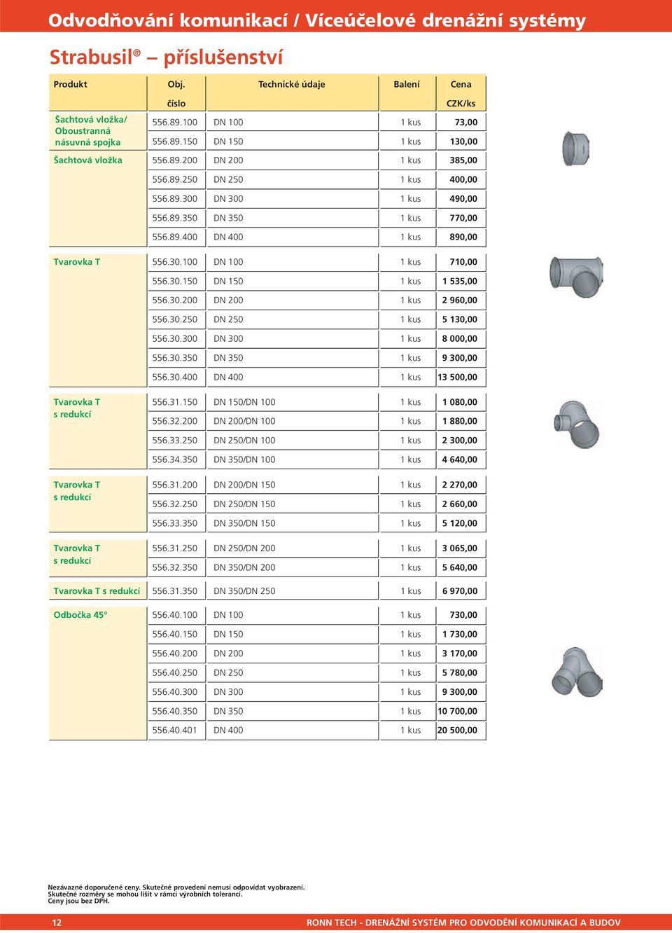 30.200 DN 200 1 kus 2 960,00 556.30.250 DN 250 1 kus 5 130,00 556.30.300 DN 300 1 kus 8 000,00 556.30.350 DN 350 1 kus 9 300,00 556.30.400 DN 400 1 kus 13 500,00 Tvarovka T 556.31.