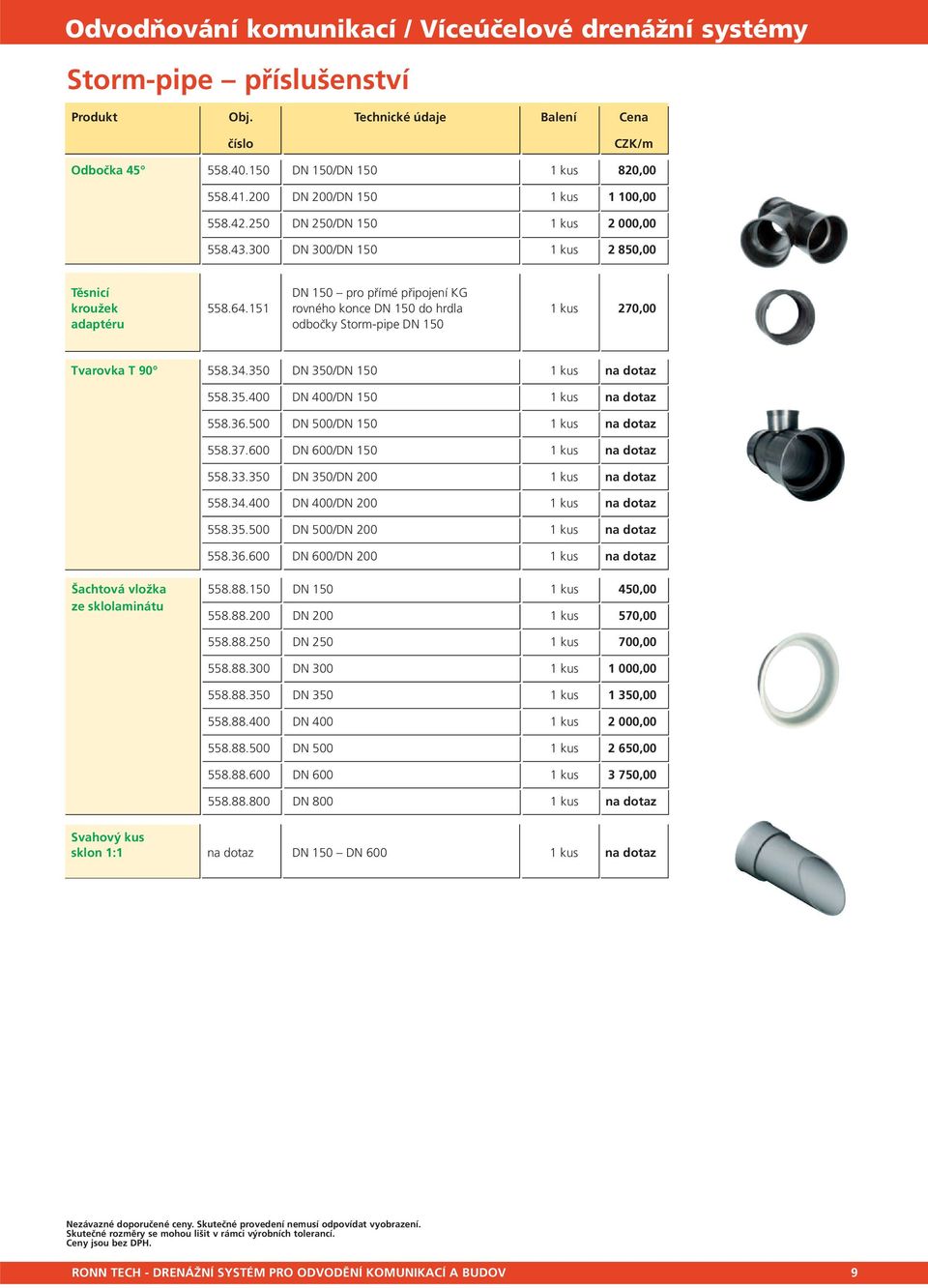 151 rovného konce DN 150 do hrdla 1 kus 270,00 adaptéru odbočky Storm-pipe DN 150 Tvarovka T 90 558.34.350 DN 350/DN 150 1 kus na dotaz 558.35.400 DN 400/DN 150 1 kus na dotaz 558.36.