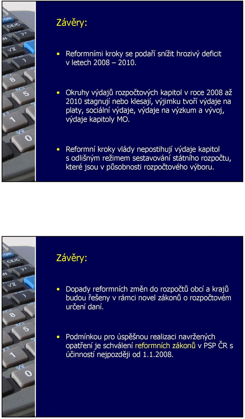 kapitoly MO. Reformní kroky vlády nepostihují výdaje kapitol s odlišným režimem sestavování státního rozpočtu, které jsou v působnosti rozpočtového výboru.