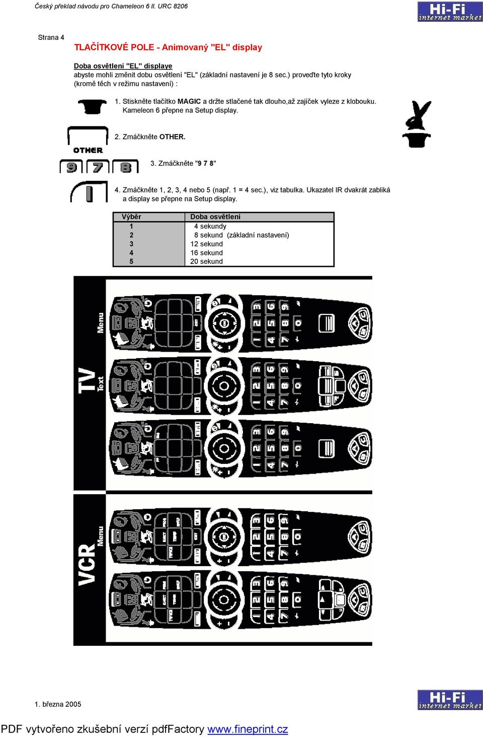 Kameleon 6 přepne na Setup display. 2. Zmáčkněte OTHER. 3. Zmáčkněte "9 7 8" 4. Zmáčkněte 1, 2, 3, 4 nebo 5 (např. 1 = 4 sec.), viz tabulka.