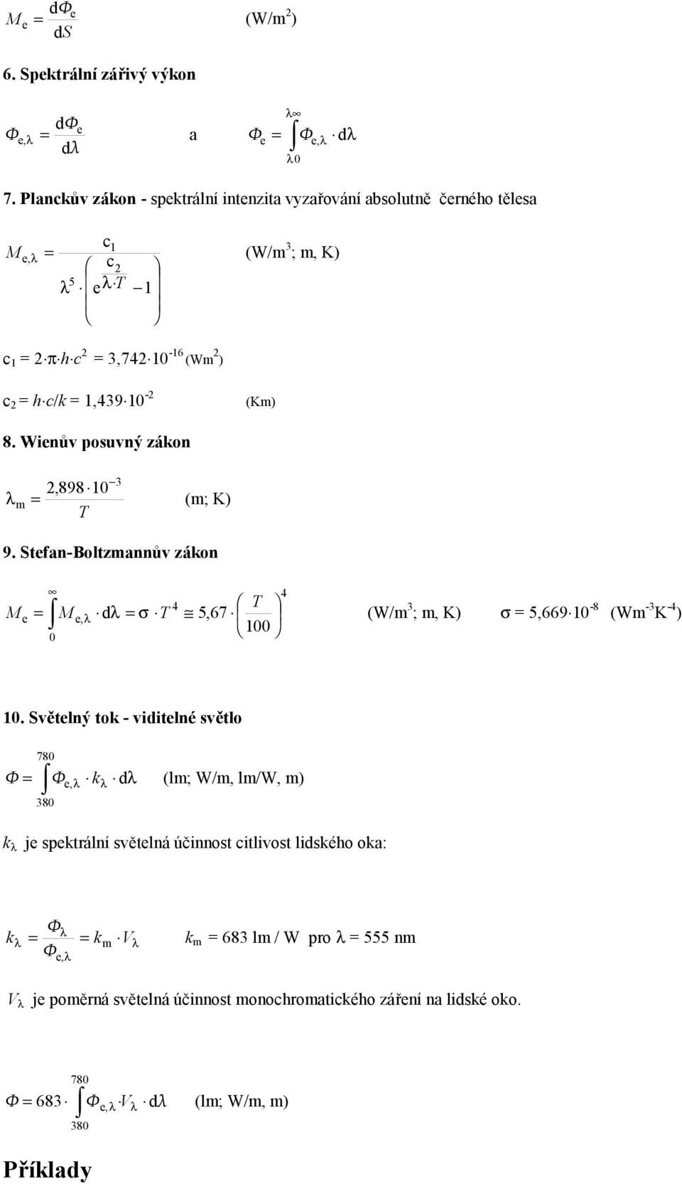 Wienův posuvný zákon 3,898 1 λ m (m; K) T 9. Stefan-Boltzmannův zákon M 4 T e M e, dλ σ T 5,67 4 λ (W/m 3 ; m, K) σ 5,669 1-8 (Wm -3 K -4 ) 1 1.