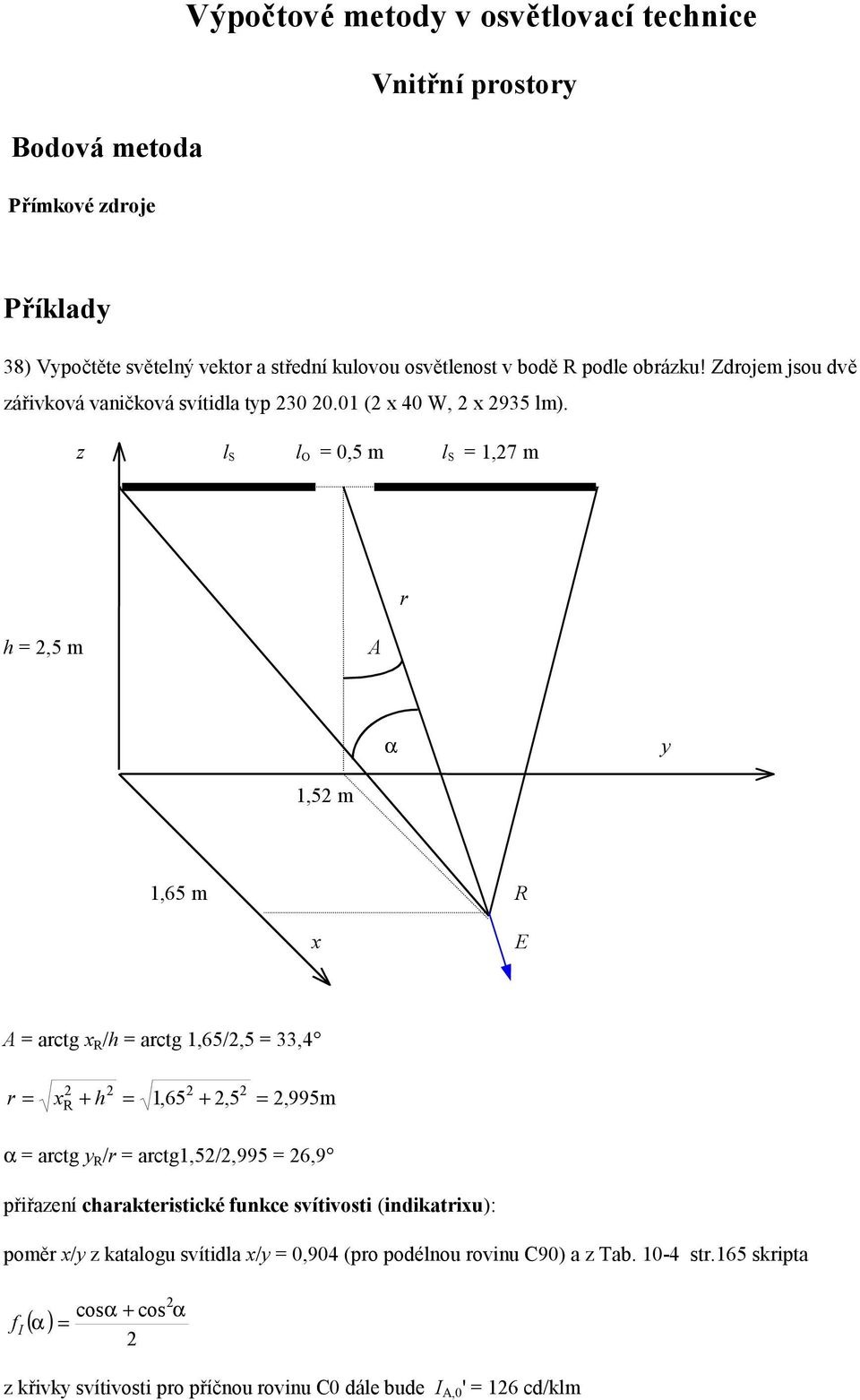 z l S l O,5 m l S 1,7 m r h,5 m A α y 1,5 m 1,65 m R x E A arctg x R /h arctg 1,65/,5 33,4 r xr + h 1,65 +,5,995m α arctg y R /r arctg1,5/,995 6,9 přiřazení