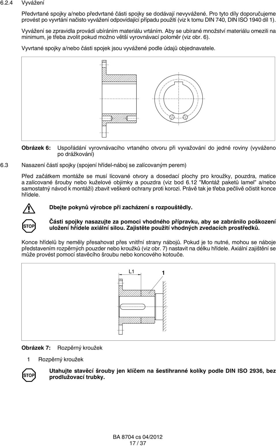 Aby se ubírané množství materiálu omezili na minimum, je třeba zvolit pokud možno větší vyrovnávací poloměr (viz obr. 6). Vyvrtané spojky a/nebo části spojek jsou vyvážené podle údajů objednavatele.