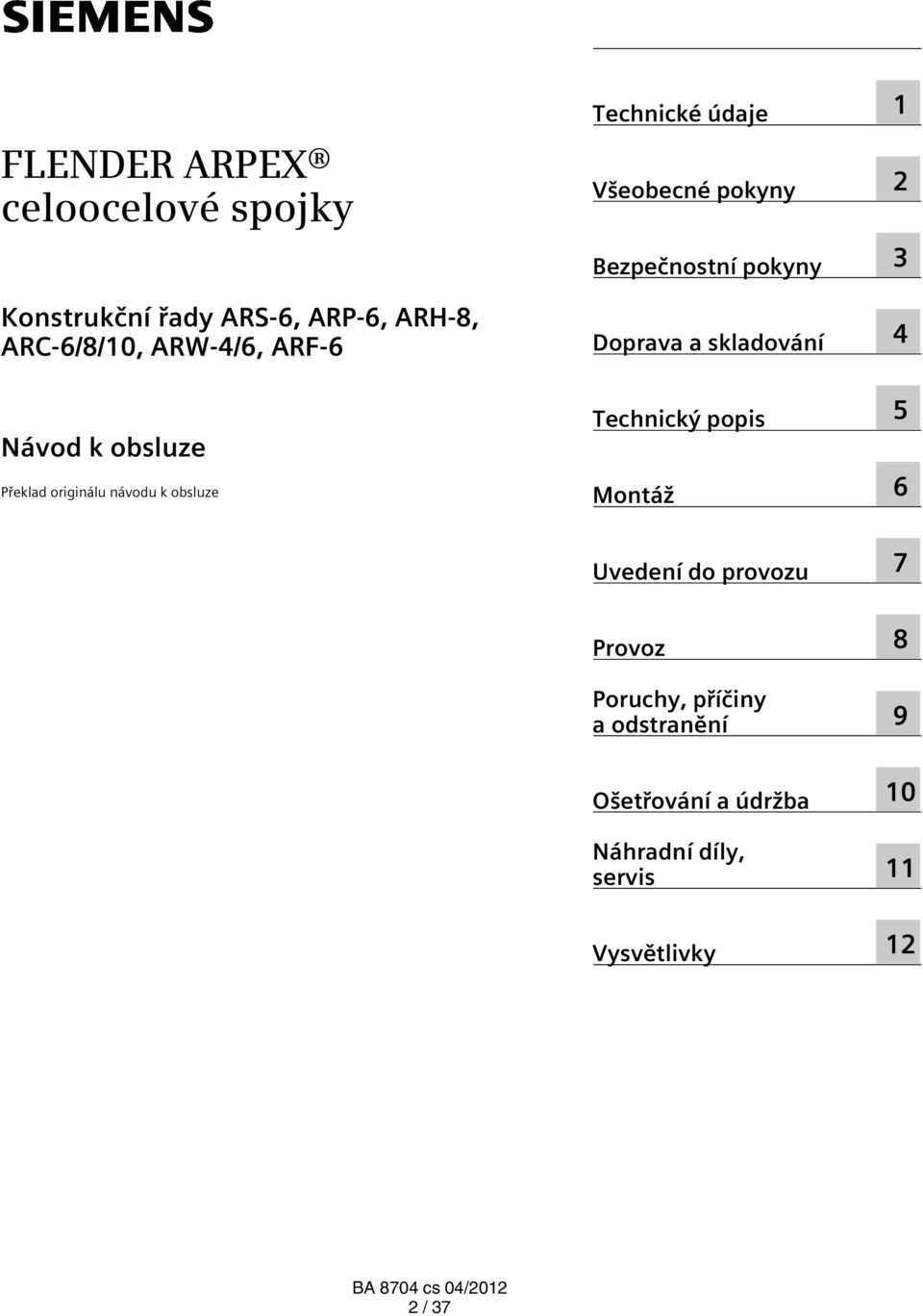 pokyny Doprava a skladování Technický popis Montáž 1 2 3 4 5 6 Uvedení do provozu 7 Provoz