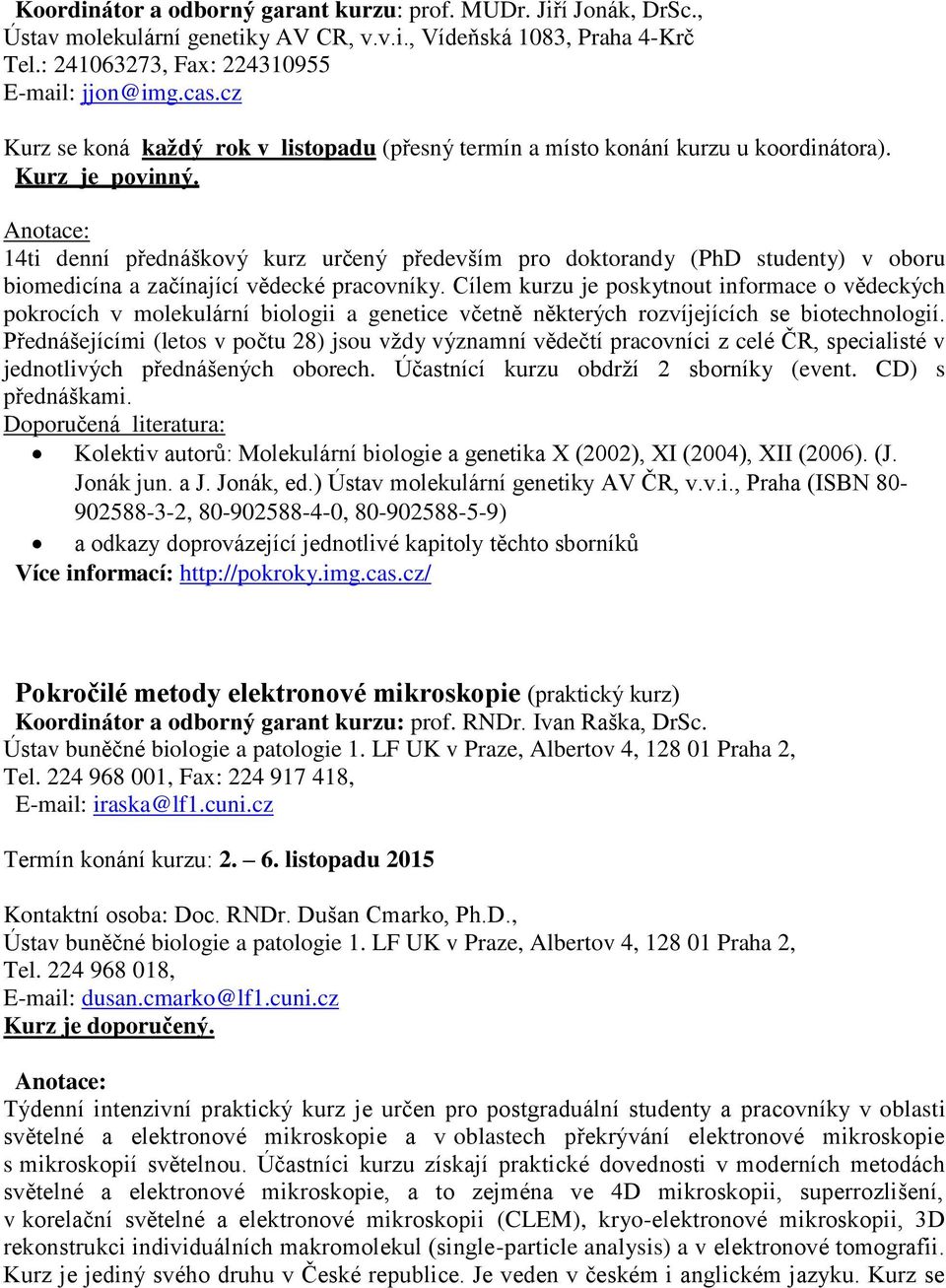 Anotace: 14ti denní přednáškový kurz určený především pro doktorandy (PhD studenty) v oboru biomedicína a začínající vědecké pracovníky.